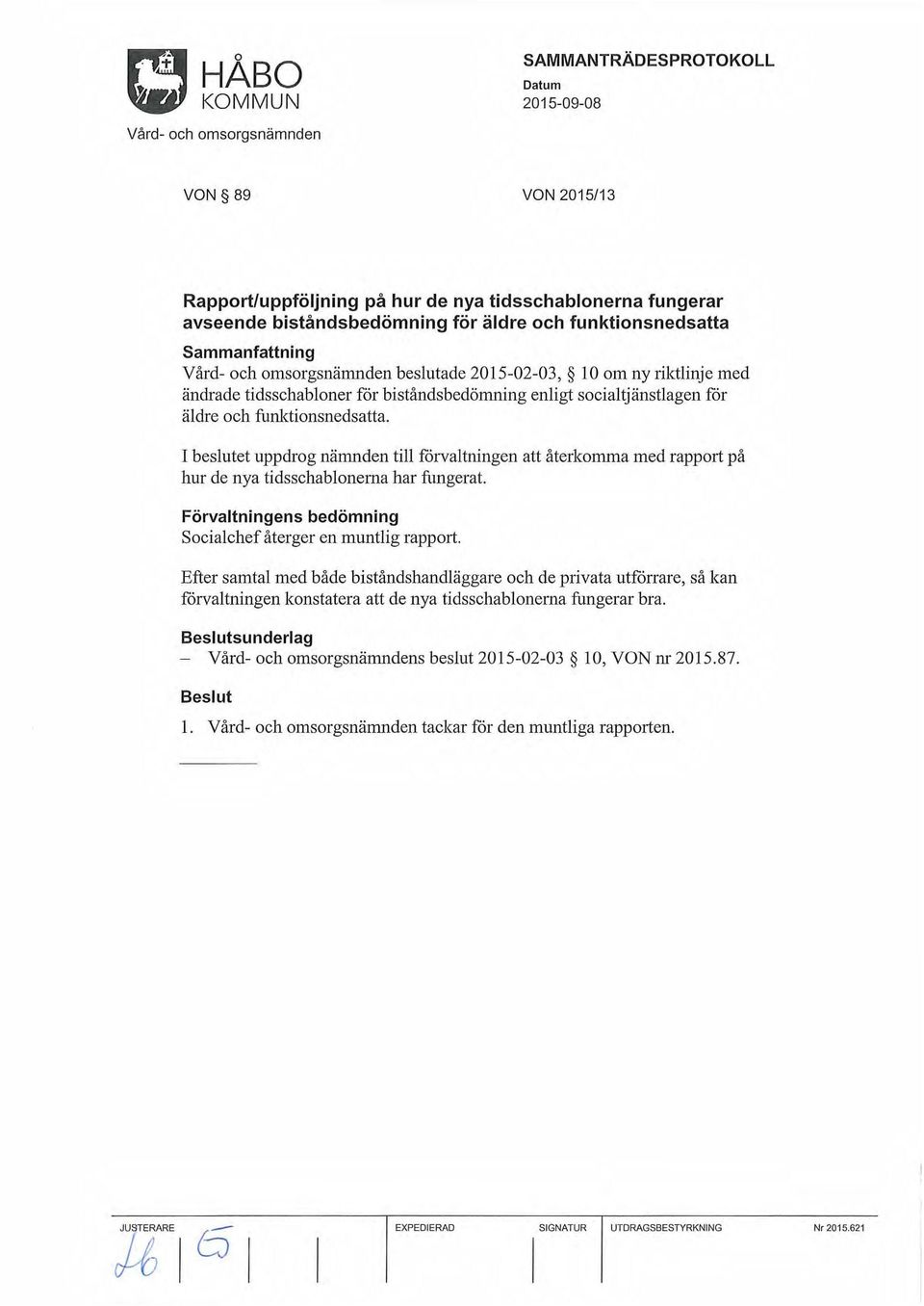 I beslutet uppdrog nämnden till förvaltningen att återkomma med rapport på hur de nya tidsschablonerna har fungerat. Förvaltningens bedömning Socialchef återger en muntlig rapport.