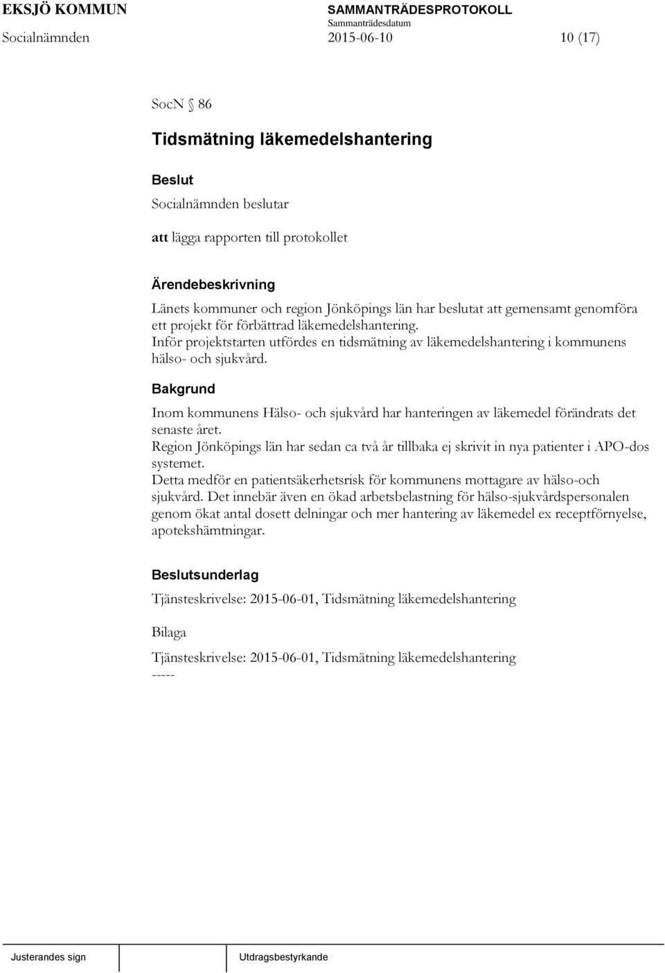 Bakgrund Inom kommunens Hälso- och sjukvård har hanteringen av läkemedel förändrats det senaste året. Region Jönköpings län har sedan ca två år tillbaka ej skrivit in nya patienter i APO-dos systemet.