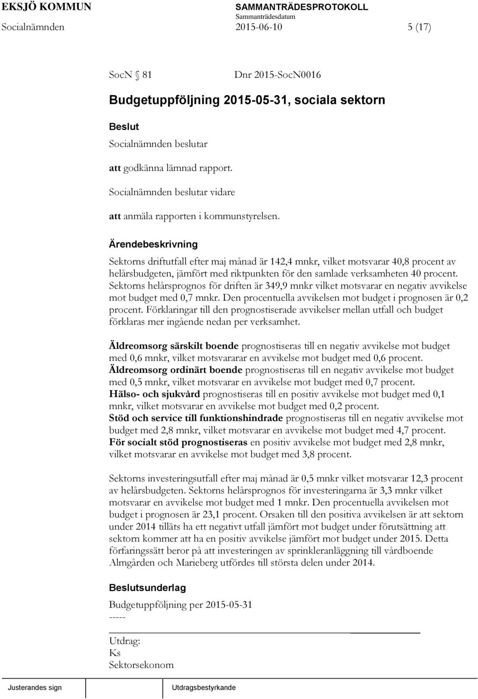 Sektorns helårsprognos för driften är 349,9 mnkr vilket motsvarar en negativ avvikelse mot budget med 0,7 mnkr. Den procentuella avvikelsen mot budget i prognosen är 0,2 procent.