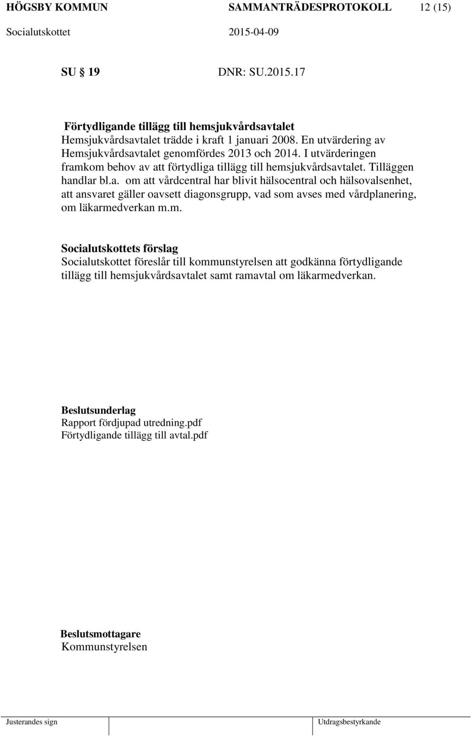 m. Socialutskottet föreslår till kommunstyrelsen att godkänna förtydligande tillägg till hemsjukvårdsavtalet samt ramavtal om läkarmedverkan. Rapport fördjupad utredning.