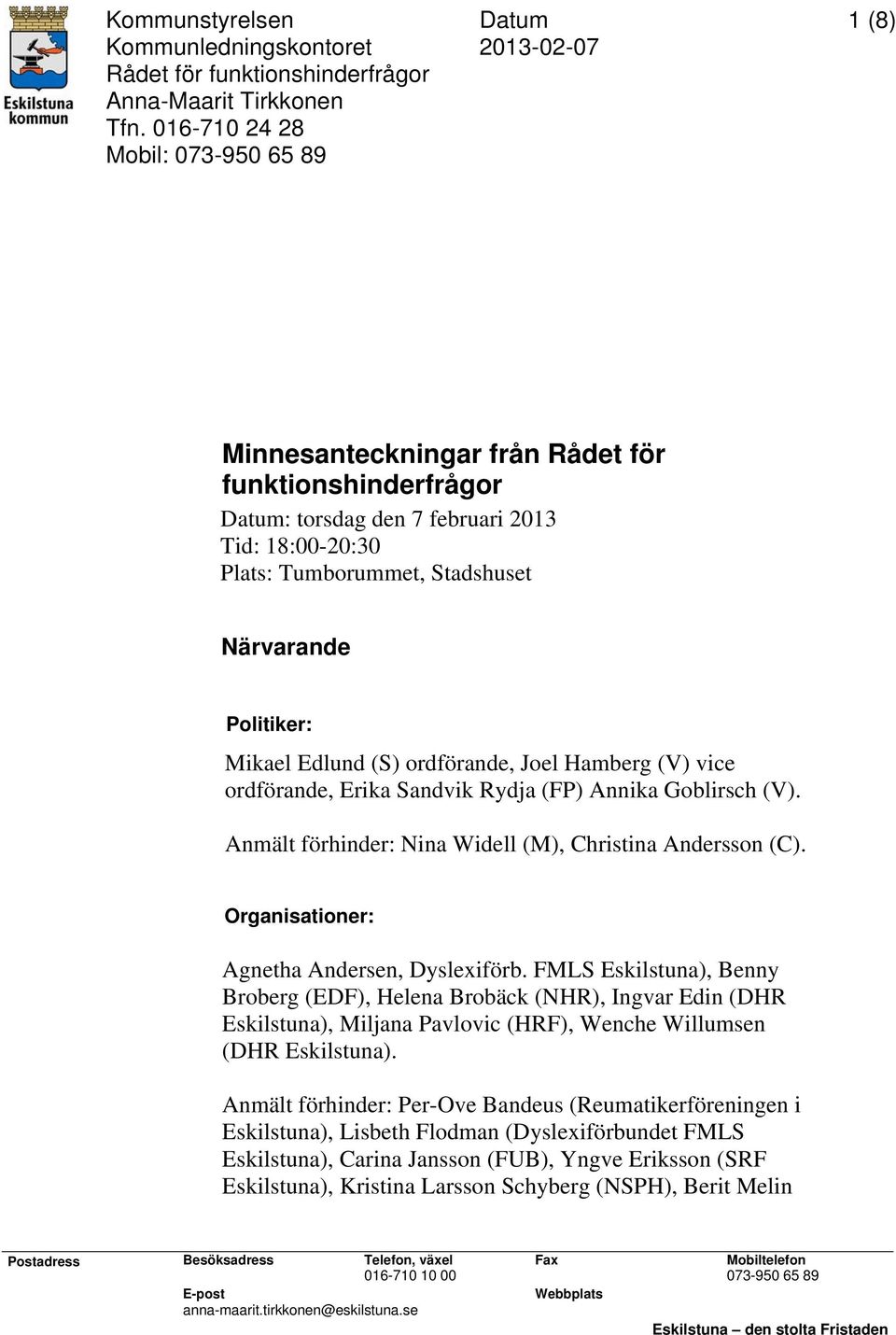 Mikael Edlund (S) ordförande, Joel Hamberg (V) vice ordförande, Erika Sandvik Rydja (FP) Annika Goblirsch (V). Anmält förhinder: Nina Widell (M), Christina Andersson (C).