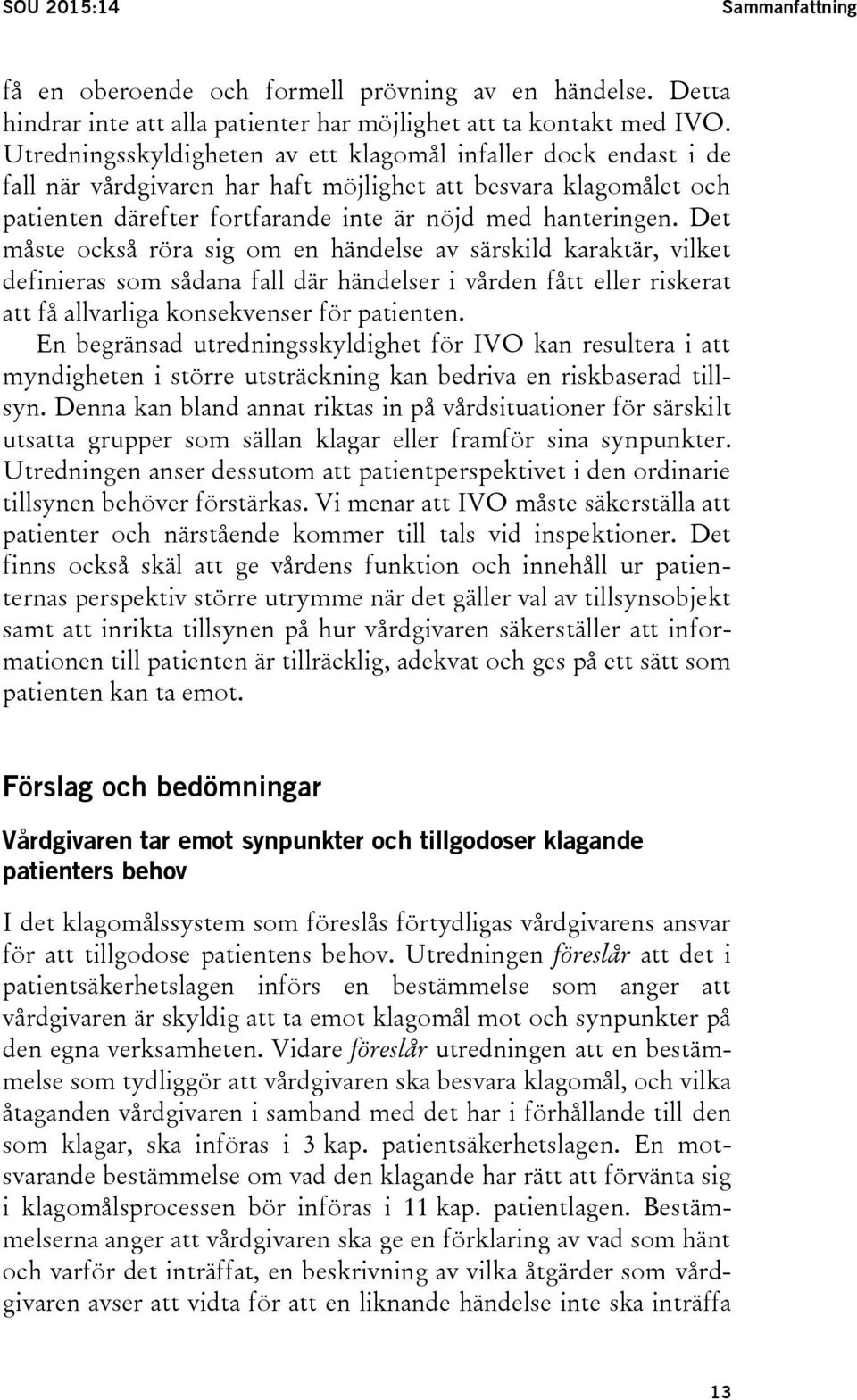 Det måste också röra sig om en händelse av särskild karaktär, vilket definieras som sådana fall där händelser i vården fått eller riskerat att få allvarliga konsekvenser för patienten.