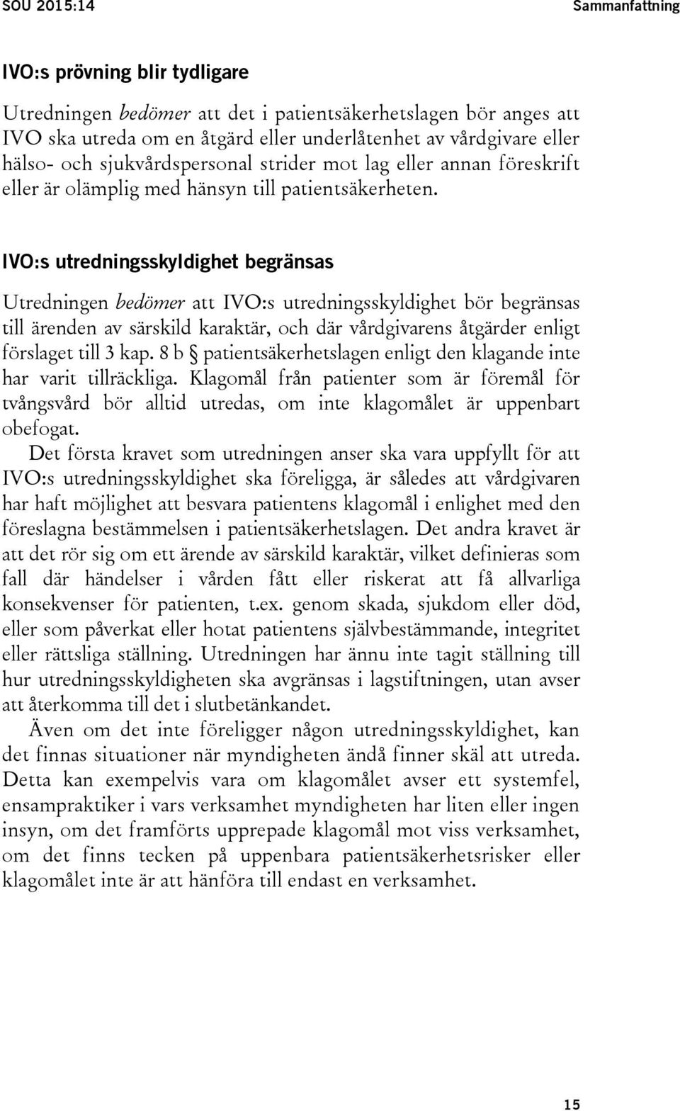 IVO:s utredningsskyldighet begränsas Utredningen bedömer att IVO:s utredningsskyldighet bör begränsas till ärenden av särskild karaktär, och där vårdgivarens åtgärder enligt förslaget till 3 kap.