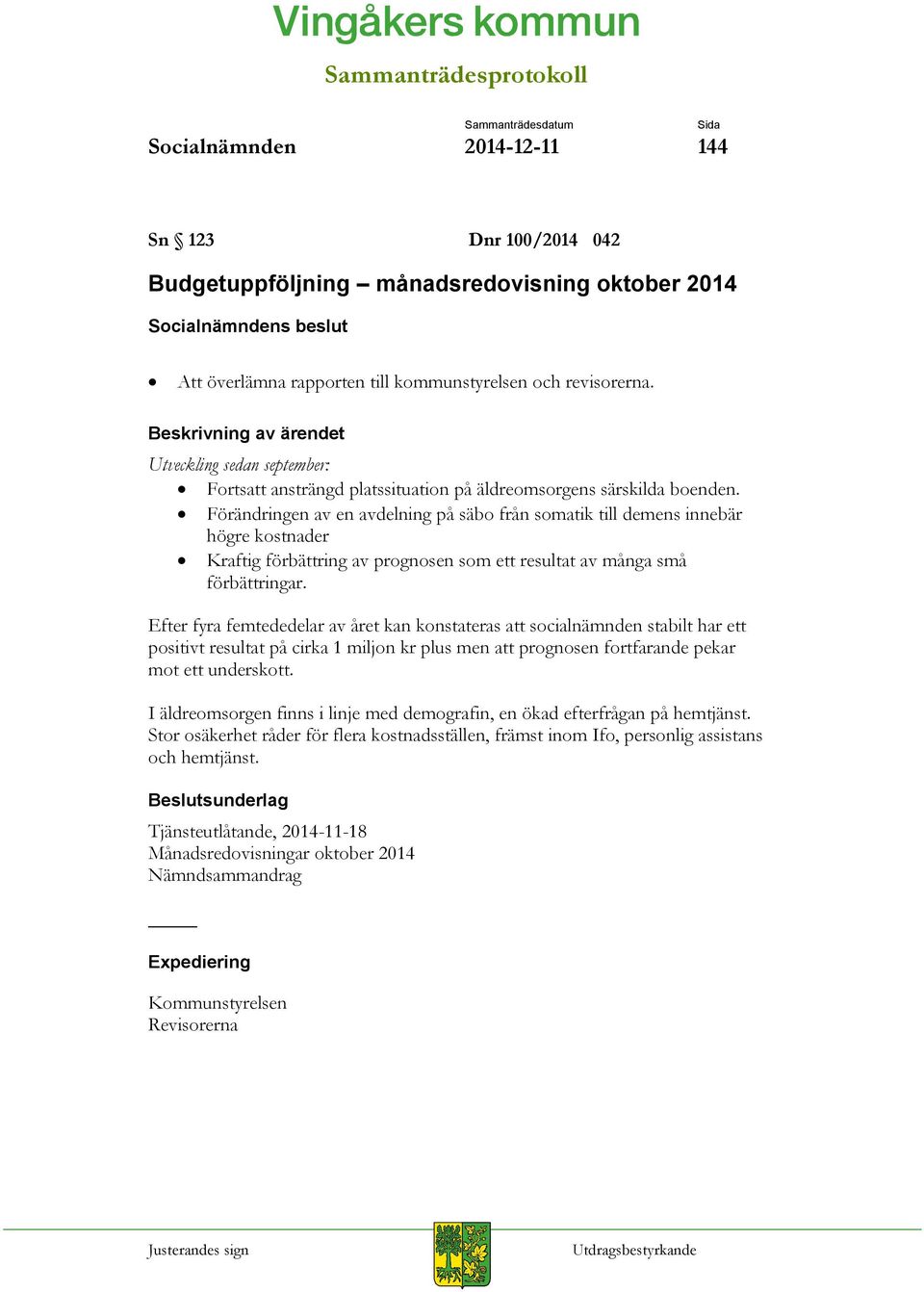 Förändringen av en avdelning på säbo från somatik till demens innebär högre kostnader Kraftig förbättring av prognosen som ett resultat av många små förbättringar.
