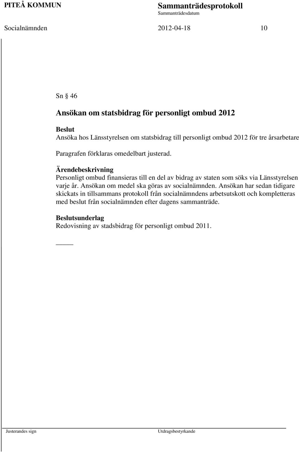 Ärendebeskrivning Personligt ombud finansieras till en del av bidrag av staten som söks via Länsstyrelsen varje år.