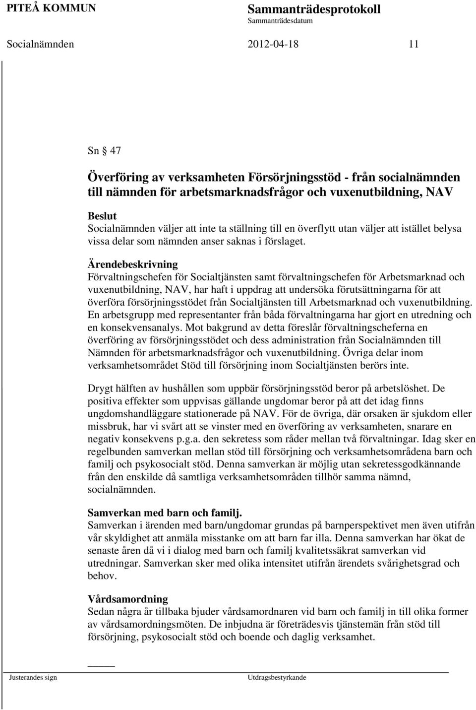Ärendebeskrivning Förvaltningschefen för Socialtjänsten samt förvaltningschefen för Arbetsmarknad och vuxenutbildning, NAV, har haft i uppdrag att undersöka förutsättningarna för att överföra