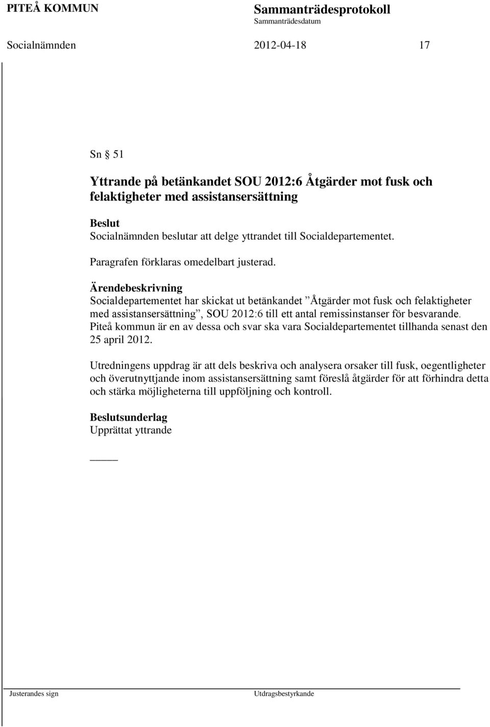 Ärendebeskrivning Socialdepartementet har skickat ut betänkandet Åtgärder mot fusk och felaktigheter med assistansersättning, SOU 2012:6 till ett antal remissinstanser för besvarande.