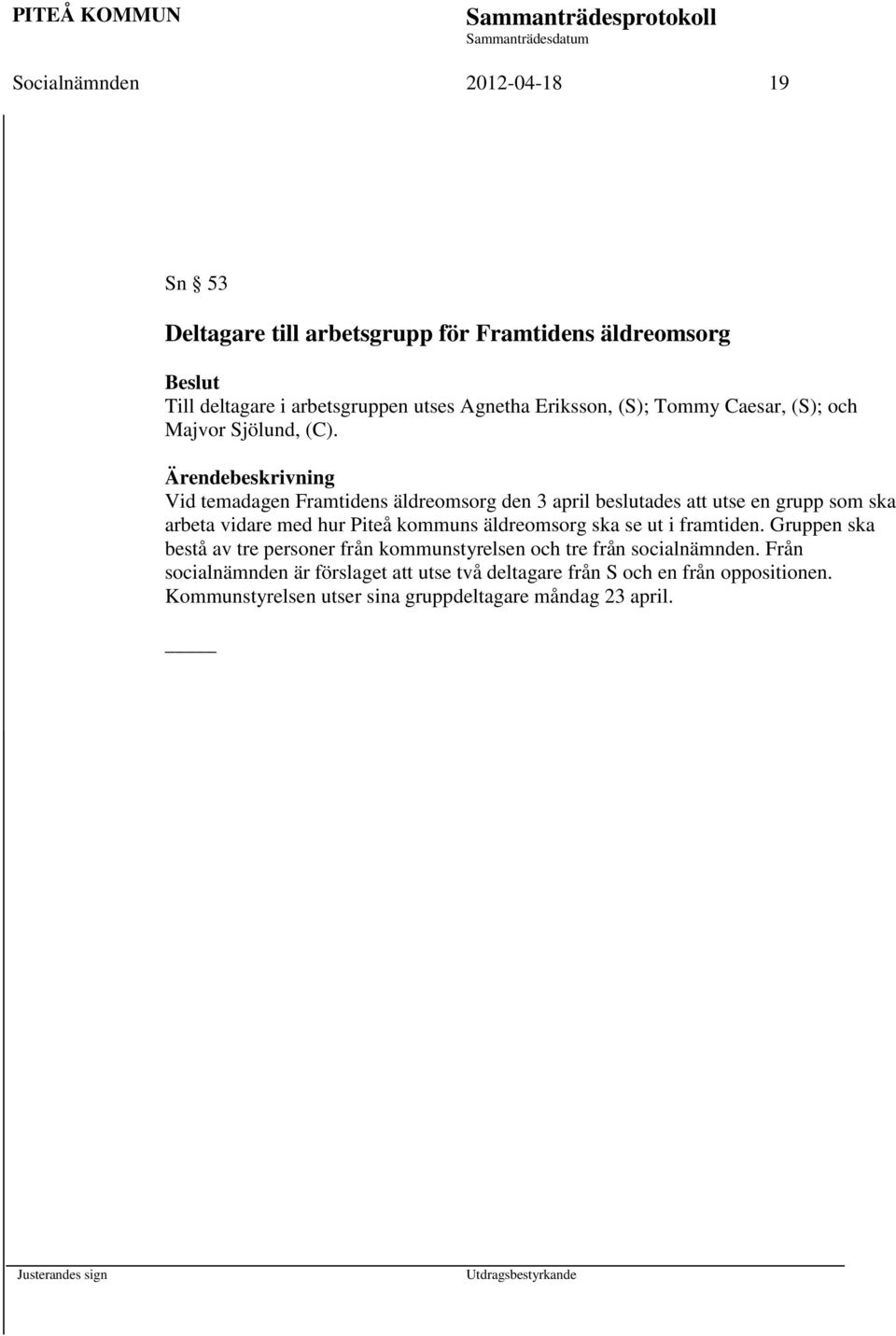 Ärendebeskrivning Vid temadagen Framtidens äldreomsorg den 3 april beslutades att utse en grupp som ska arbeta vidare med hur Piteå kommuns