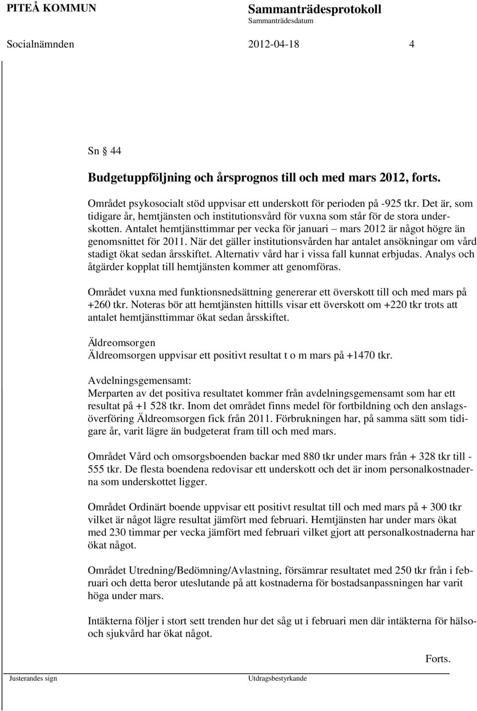 När det gäller institutionsvården har antalet ansökningar om vård stadigt ökat sedan årsskiftet. Alternativ vård har i vissa fall kunnat erbjudas.