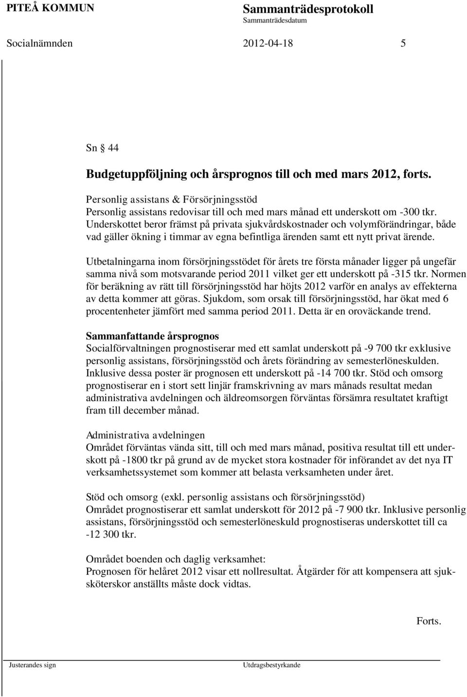 Underskottet beror främst på privata sjukvårdskostnader och volymförändringar, både vad gäller ökning i timmar av egna befintliga ärenden samt ett nytt privat ärende.