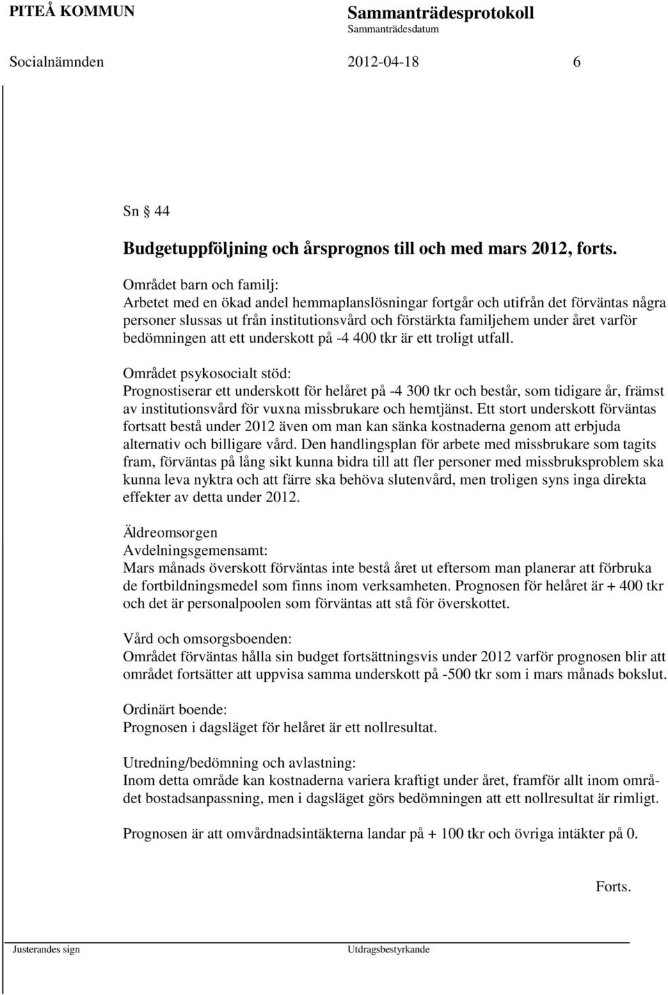 bedömningen att ett underskott på -4 400 tkr är ett troligt utfall.