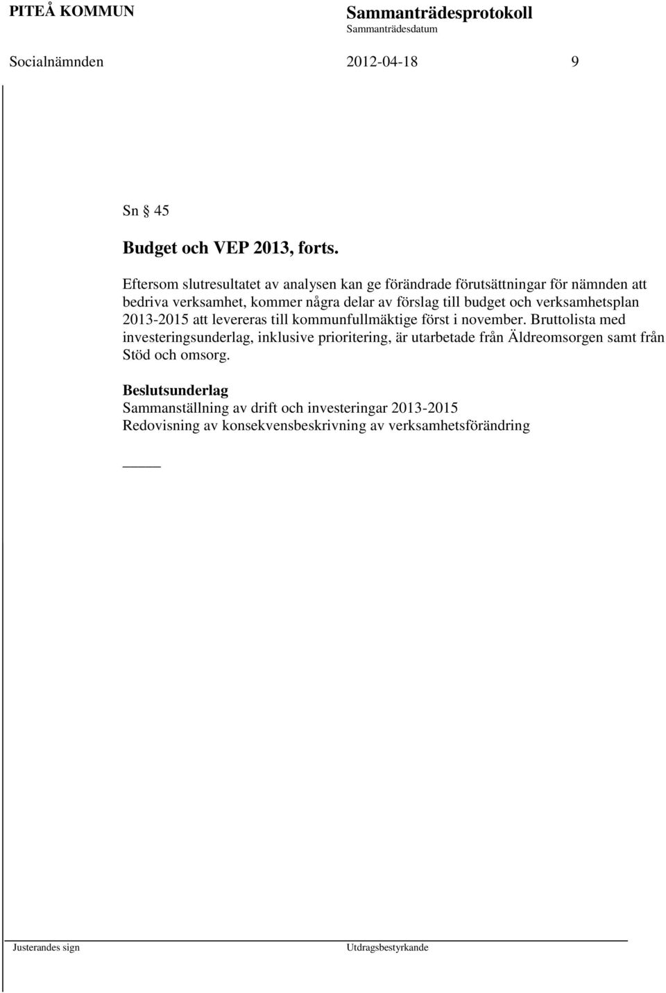 till budget och verksamhetsplan 2013-2015 att levereras till kommunfullmäktige först i november.