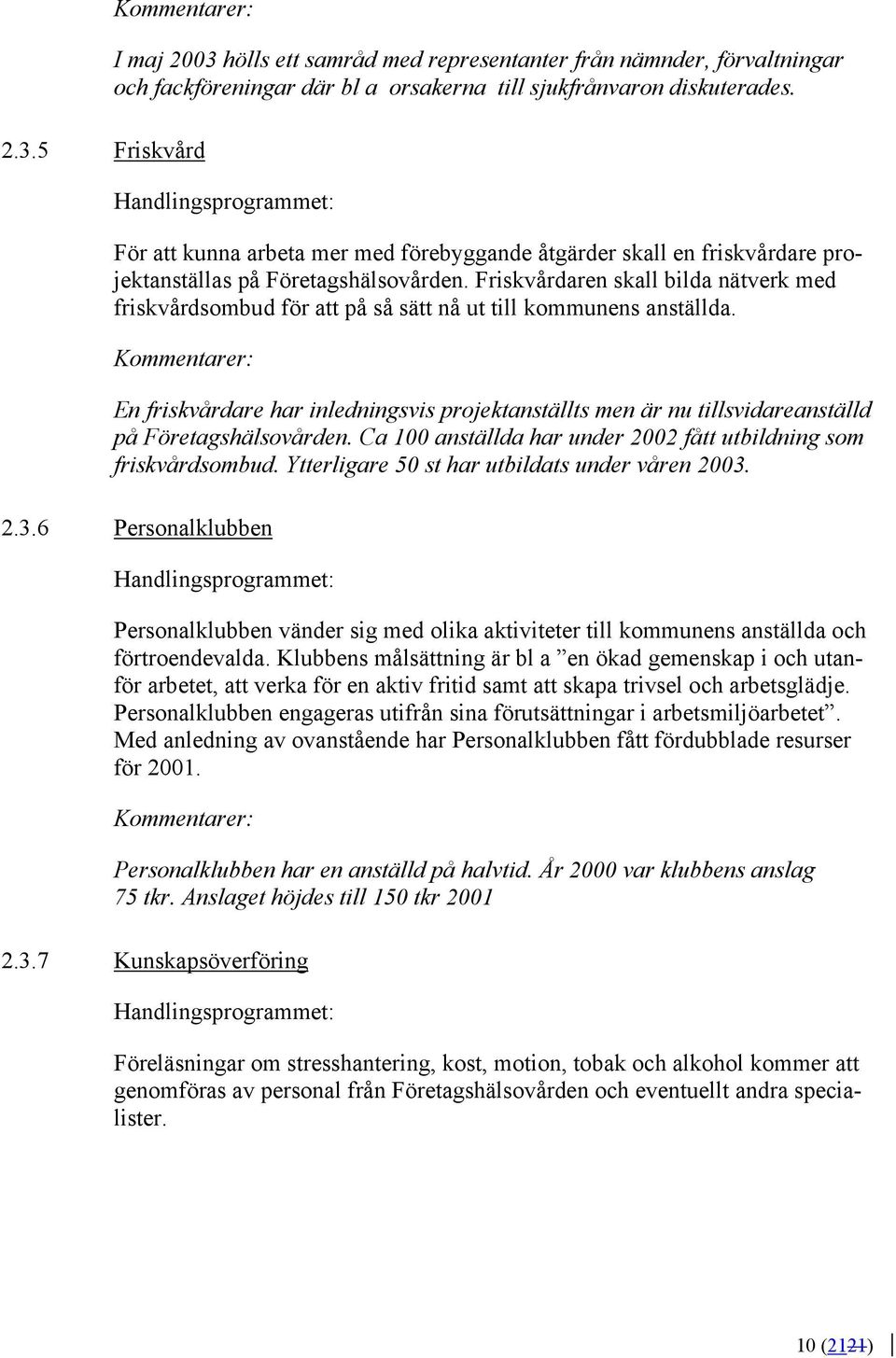 Friskvårdaren skall bilda nätverk med friskvårdsombud för att på så sätt nå ut till kommunens anställda.