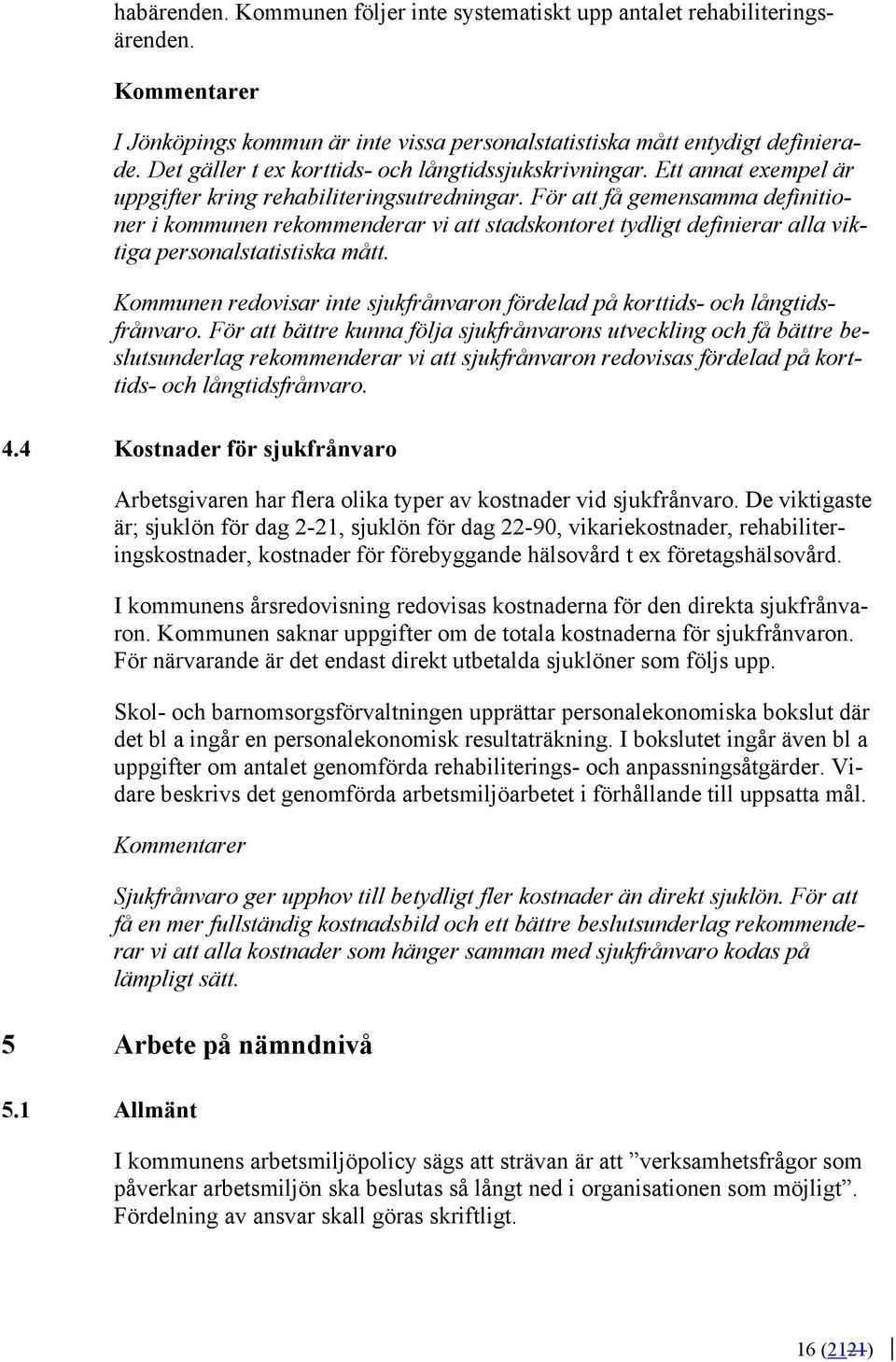 För att få gemensamma definitioner i kommunen rekommenderar vi att stadskontoret tydligt definierar alla viktiga personalstatistiska mått.