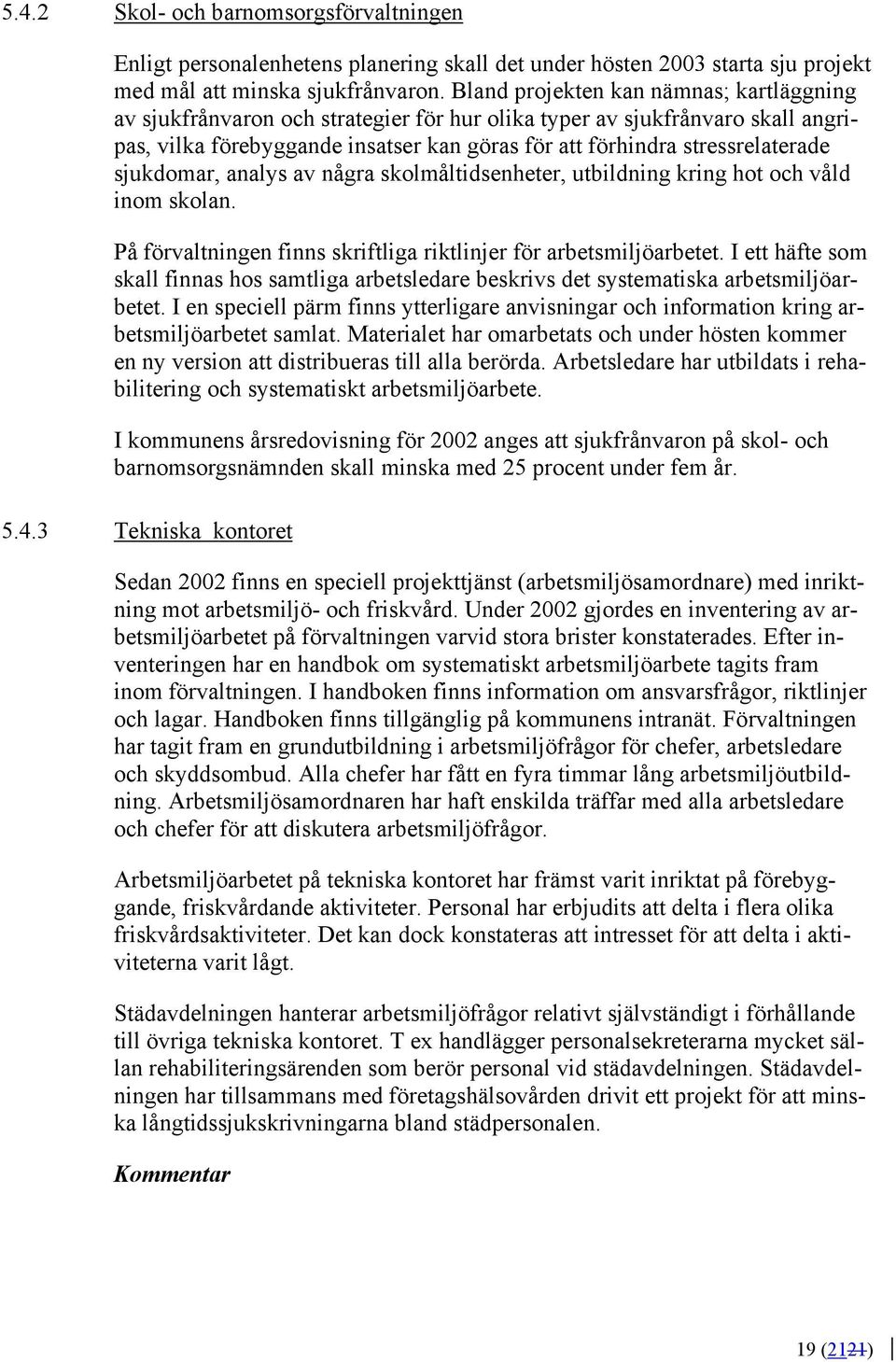 sjukdomar, analys av några skolmåltidsenheter, utbildning kring hot och våld inom skolan. På förvaltningen finns skriftliga riktlinjer för arbetsmiljöarbetet.
