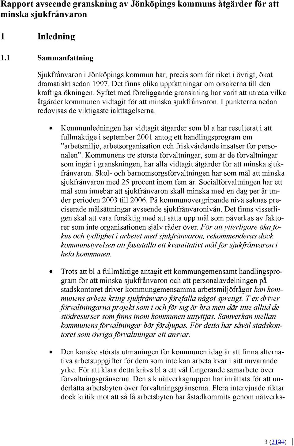 Syftet med föreliggande granskning har varit att utreda vilka åtgärder kommunen vidtagit för att minska sjukfrånvaron. I punkterna nedan redovisas de viktigaste iakttagelserna.