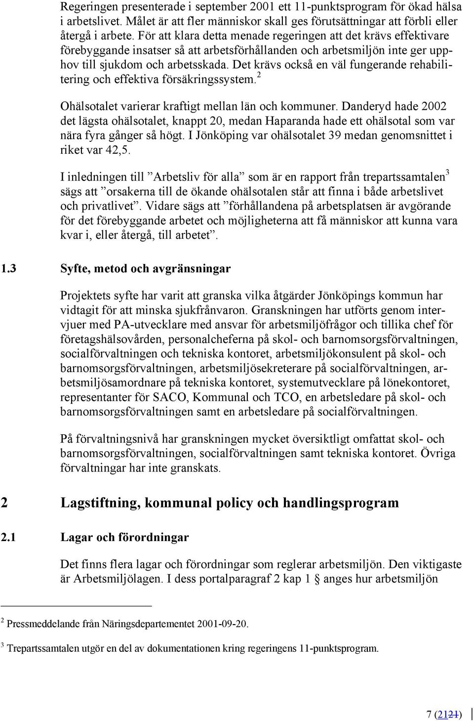 Det krävs också en väl fungerande rehabilitering och effektiva försäkringssystem. 2 Ohälsotalet varierar kraftigt mellan län och kommuner.