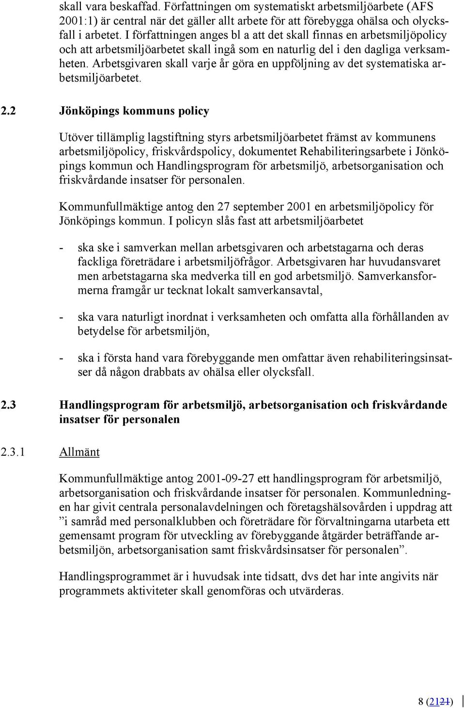 Arbetsgivaren skall varje år göra en uppföljning av det systematiska arbetsmiljöarbetet. 2.