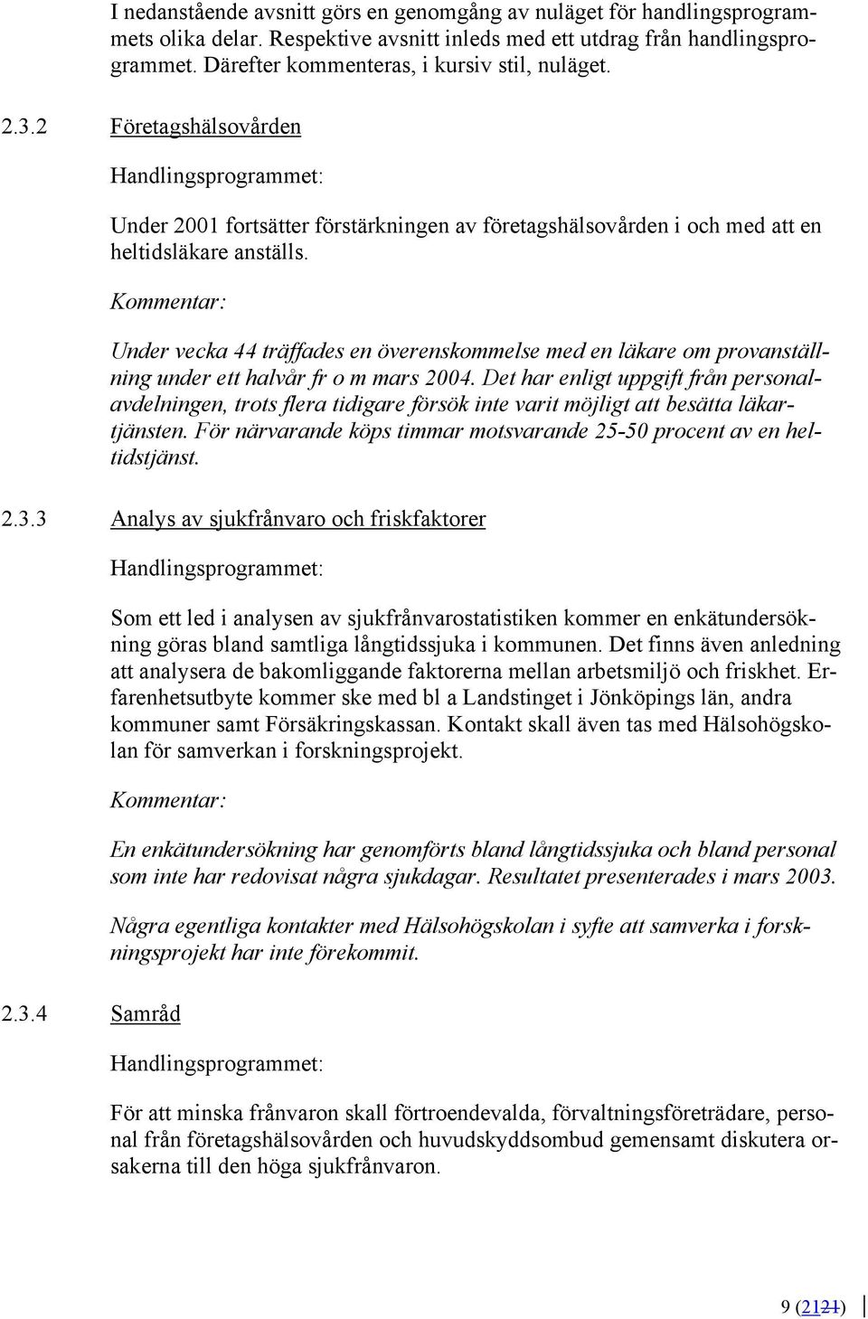 Kommentar: Under vecka 44 träffades en överenskommelse med en läkare om provanställning under ett halvår fr o m mars 2004.
