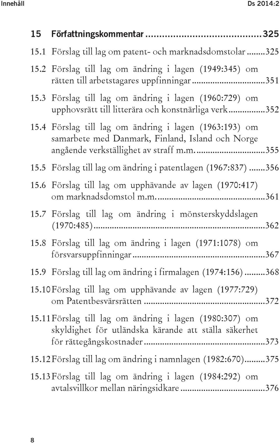 4 Förslag till lag om ändring i lagen (1963:193) om samarbete med Danmark, Finland, Island och Norge angående verkställighet av straff m.m.... 355 15.