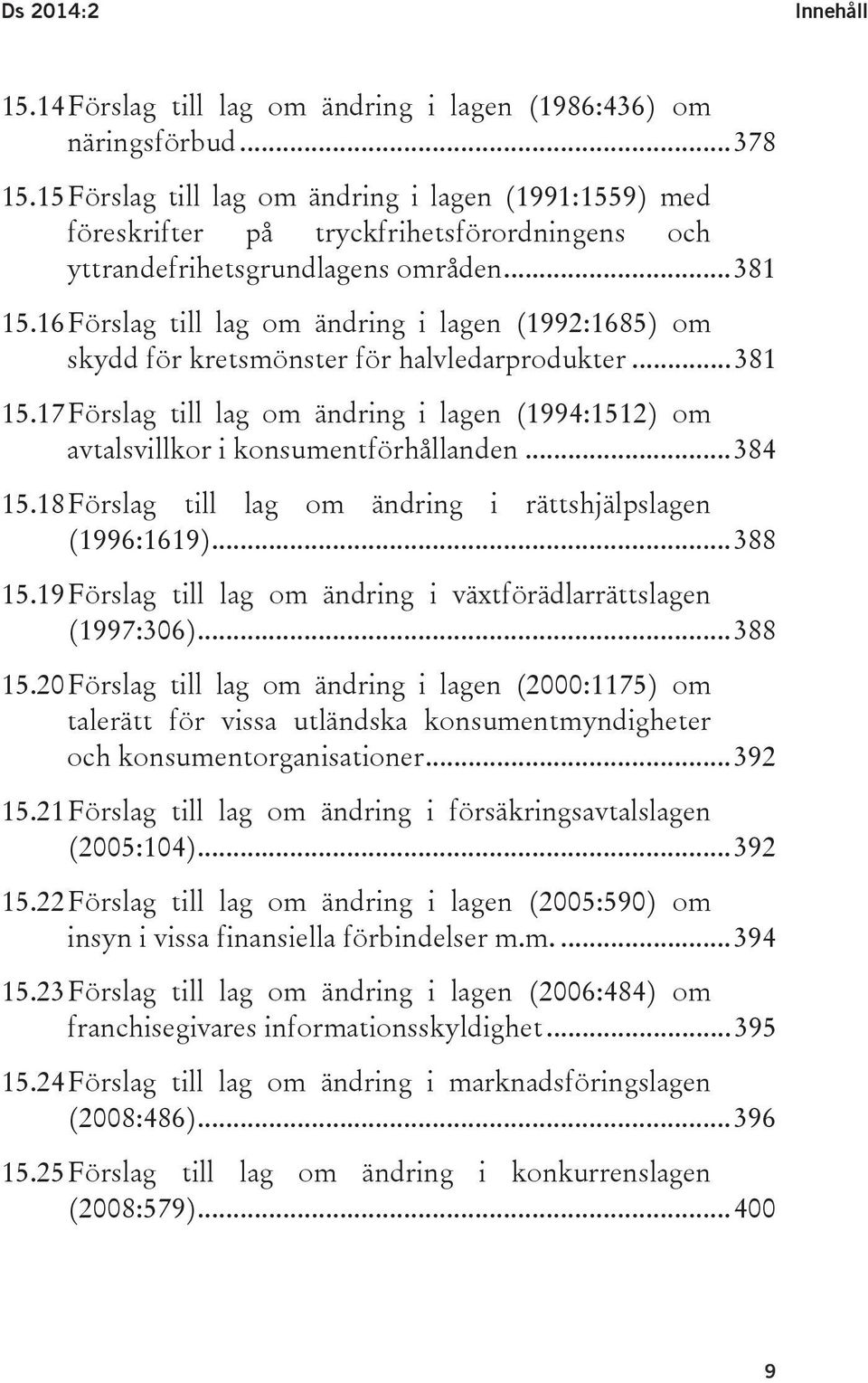 16 Förslag till lag om ändring i lagen (1992:1685) om skydd för kretsmönster för halvledarprodukter... 381 15.