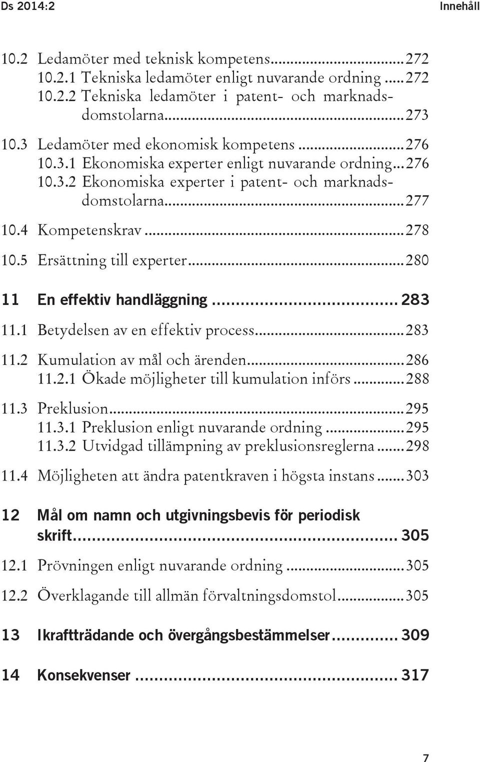 5 Ersättning till experter... 280 11 En effektiv handläggning... 283 11.1 Betydelsen av en effektiv process... 283 11.2 Kumulation av mål och ärenden... 286 11.2.1 Ökade möjligheter till kumulation införs.