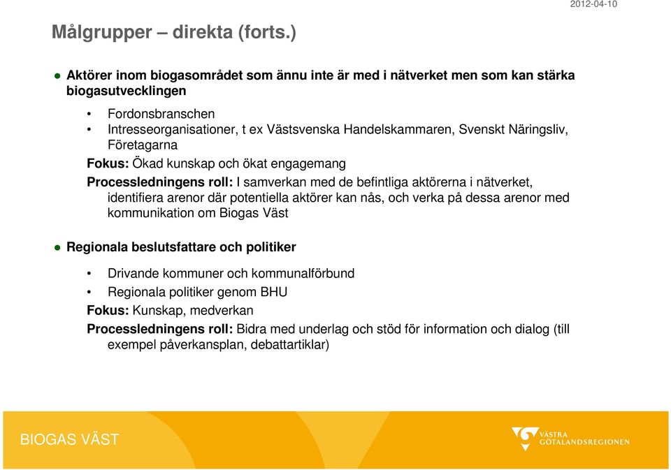 Svenskt Näringsliv, Företagarna Fokus: Ökad kunskap och ökat engagemang Processledningens roll: I samverkan med de befintliga aktörerna i nätverket, identifiera arenor där