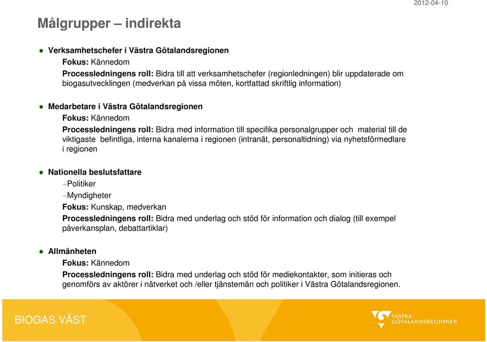 material till de viktigaste befintliga, interna kanalerna i regionen (intranät, personaltidning) via nyhetsförmedlare i regionen Nationella beslutsfattare -Politiker -Myndigheter Fokus: Kunskap,