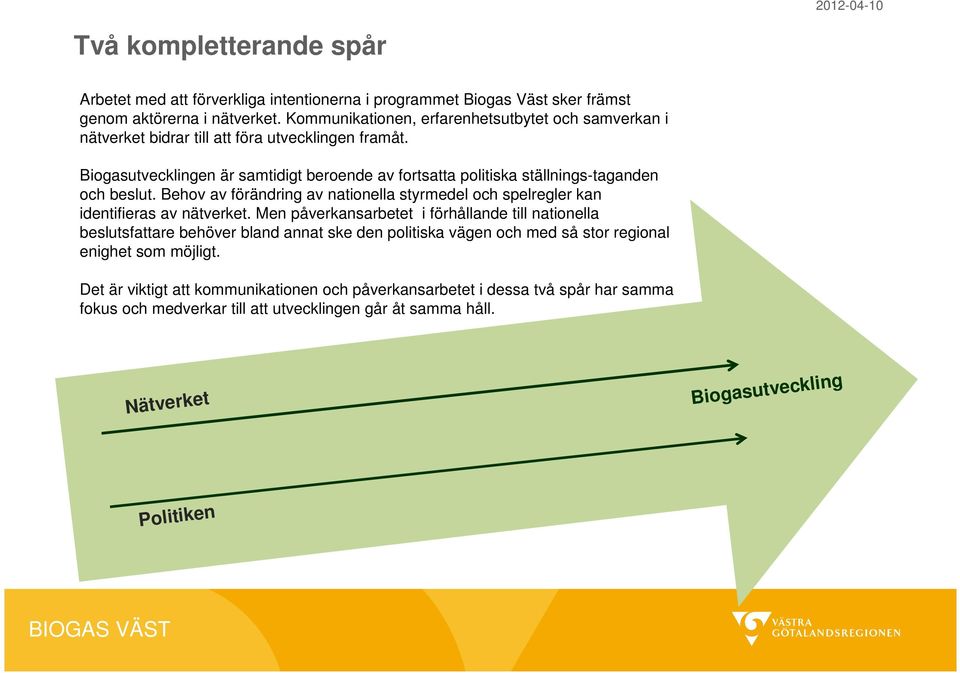 Biogasutvecklingen är samtidigt beroende av fortsatta politiska ställnings-taganden och beslut. Behov av förändring av nationella styrmedel och spelregler kan identifieras av nätverket.