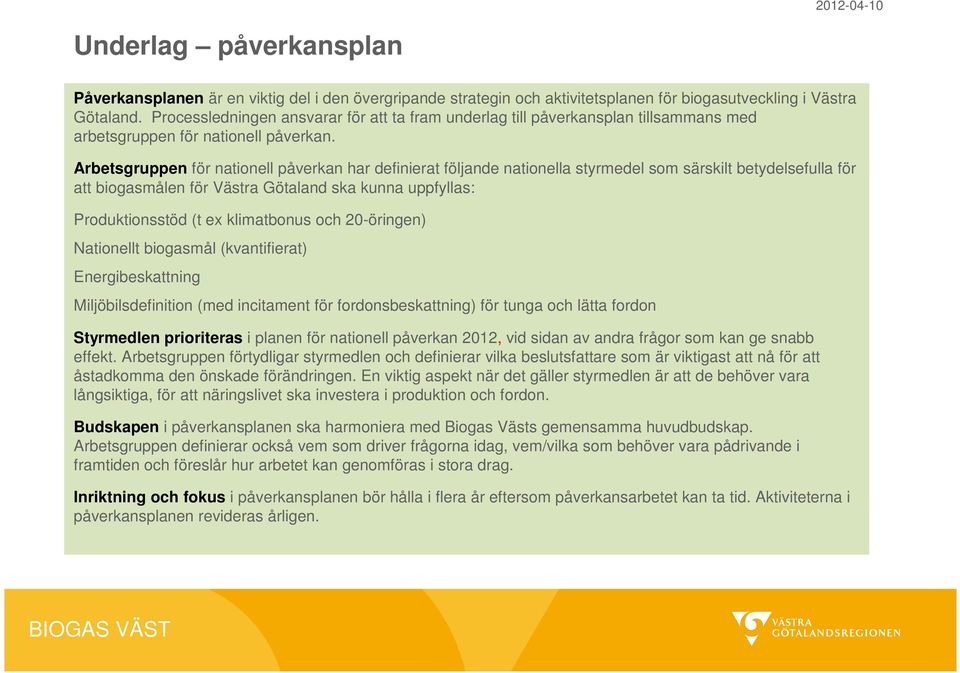 Arbetsgruppen för nationell påverkan har definierat följande nationella styrmedel som särskilt betydelsefulla för att biogasmålen för Västra Götaland ska kunna uppfyllas: Produktionsstöd (t ex