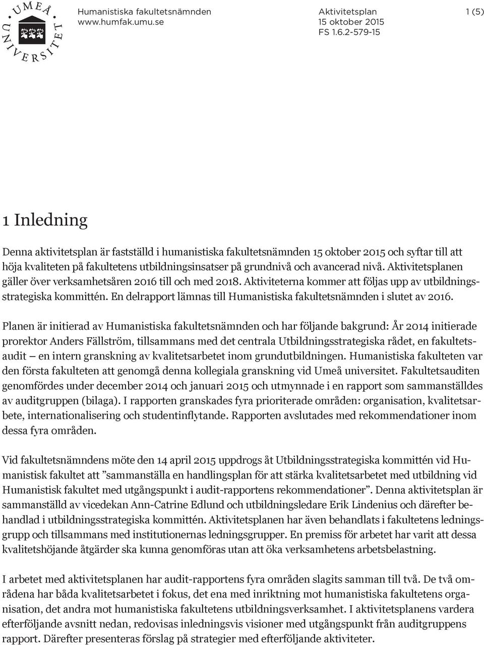 avancerad nivå. Aktivitetsplanen gäller över verksamhetsåren 2016 till och med 2018. Aktiviteterna kommer att följas upp av utbildningsstrategiska kommittén.