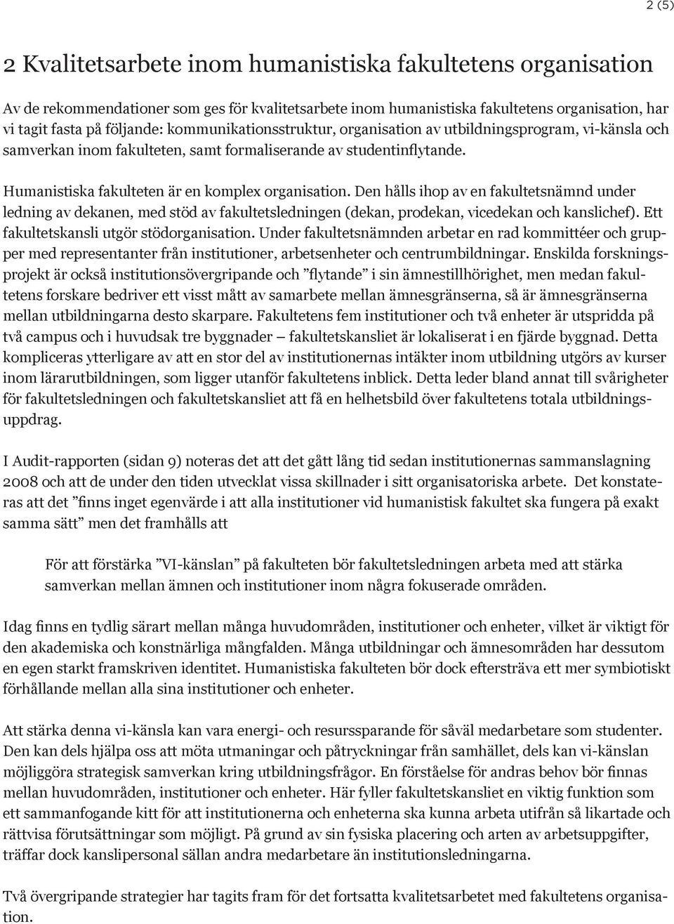 Den hålls ihop av en fakultetsnämnd under ledning av dekanen, med stöd av fakultetsledningen (dekan, prodekan, vicedekan och kanslichef). Ett fakultetskansli utgör stödorganisation.