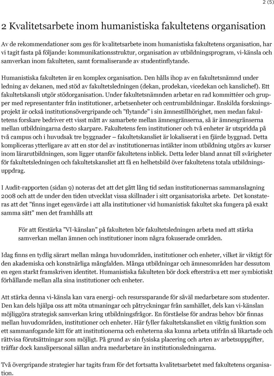 Den hålls ihop av en fakultetsnämnd under ledning av dekanen, med stöd av fakultetsledningen (dekan, prodekan, vicedekan och kanslichef). Ett fakultetskansli utgör stödorganisation.