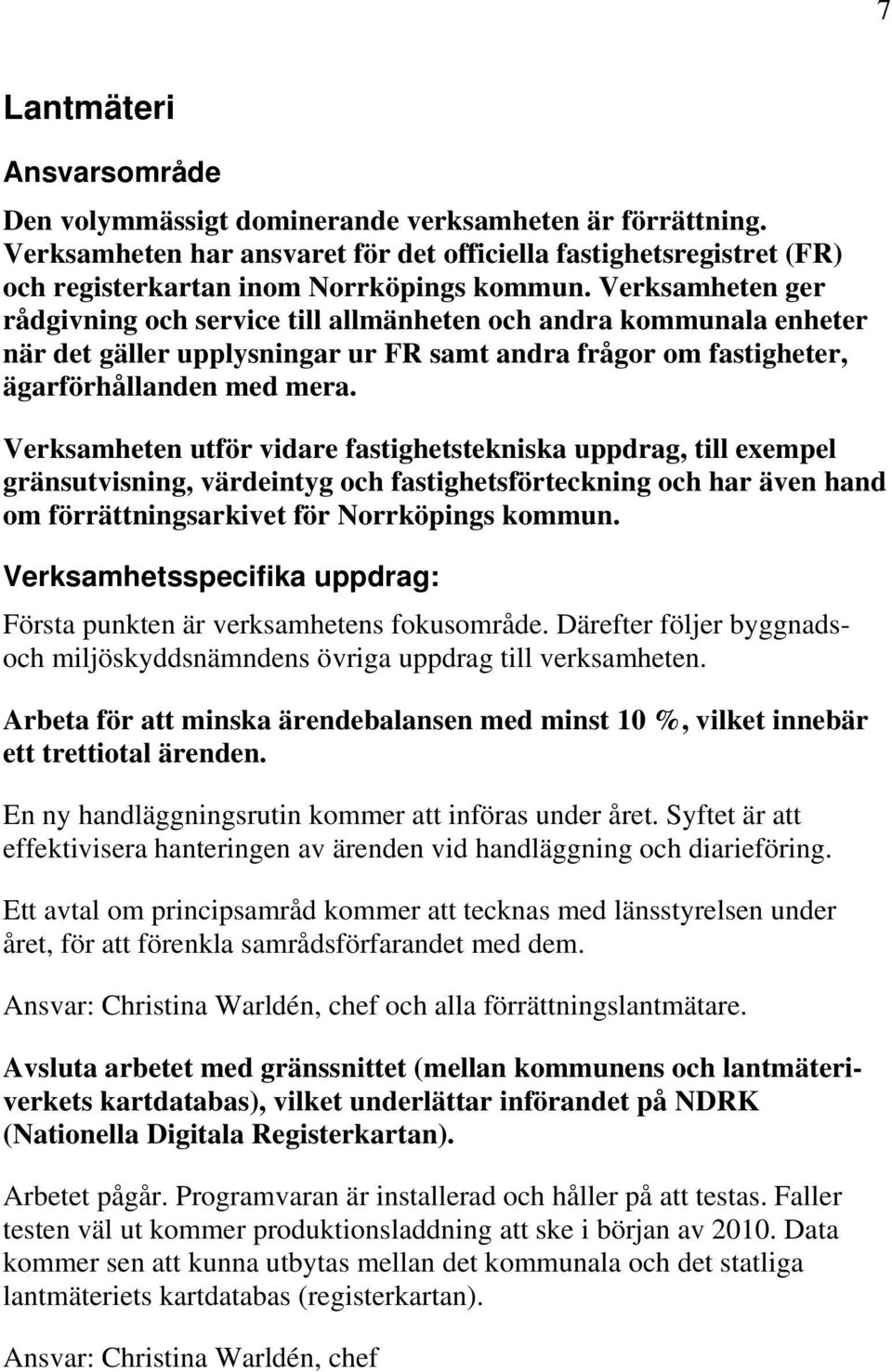 Verksamheten utför vidare fastighetstekniska uppdrag, till exempel gränsutvisning, värdeintyg och fastighetsförteckning och har även hand om förrättningsarkivet för Norrköpings kommun.