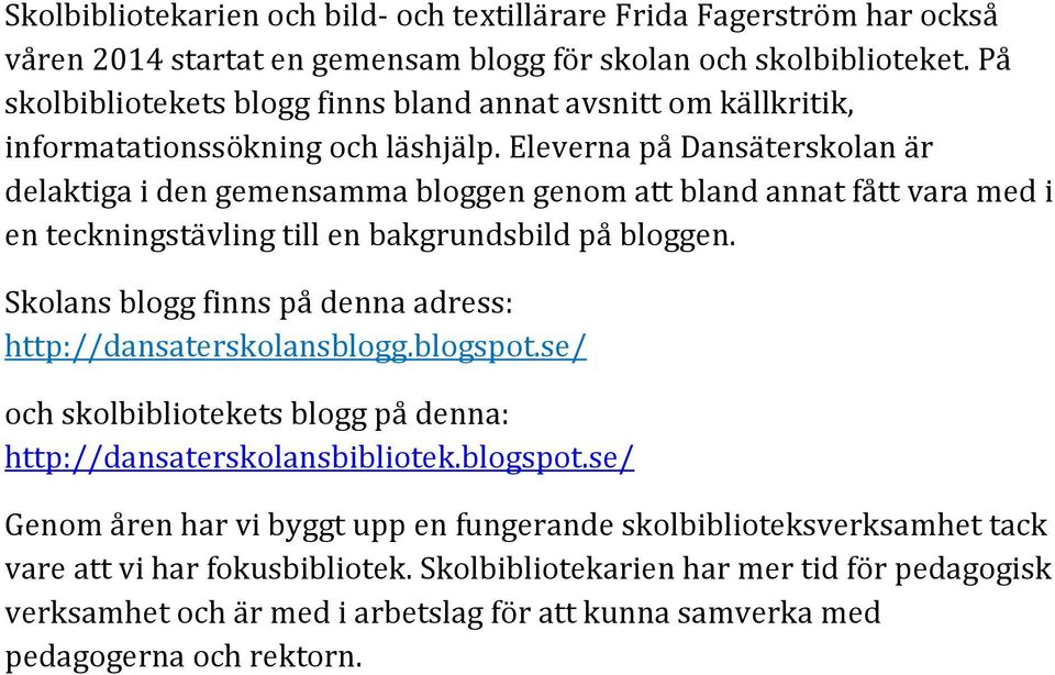 Eleverna på Dansäterskolan är delaktiga i den gemensamma bloggen genom att bland annat fått vara med i en teckningstävling till en bakgrundsbild på bloggen.