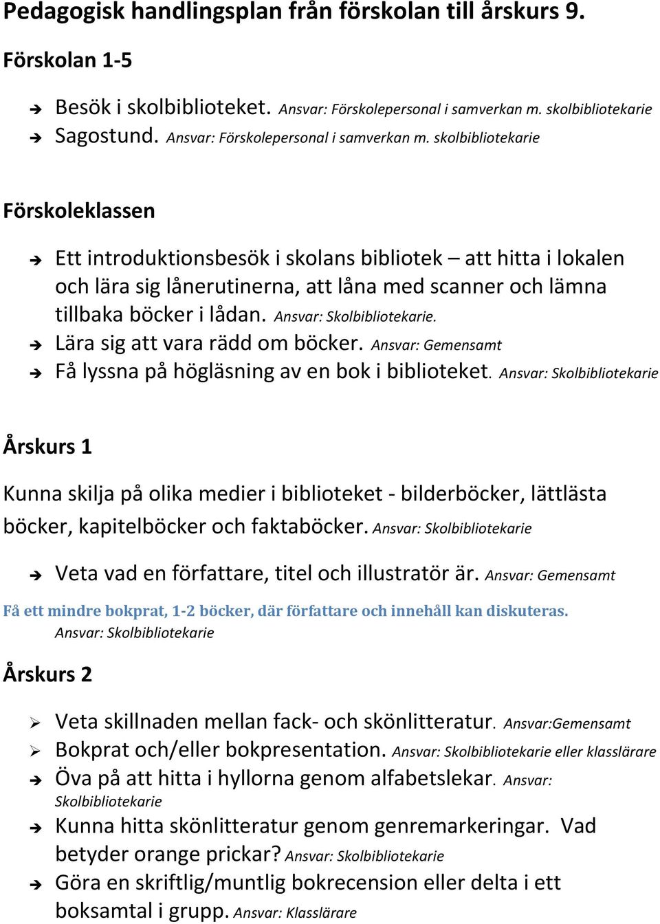 skolbibliotekarie Förskoleklassen Ett introduktionsbesök i skolans bibliotek att hitta i lokalen och lära sig lånerutinerna, att låna med scanner och lämna tillbaka böcker i lådan.