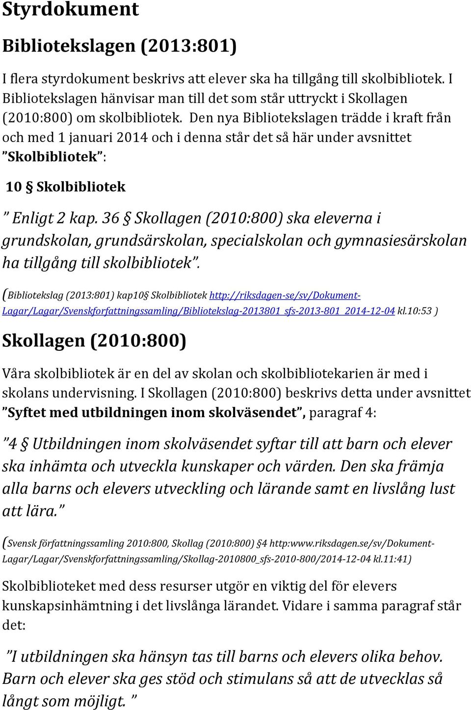 Den nya Bibliotekslagen trädde i kraft från och med 1 januari 2014 och i denna står det så här under avsnittet Skolbibliotek : 10 Skolbibliotek Enligt 2 kap.