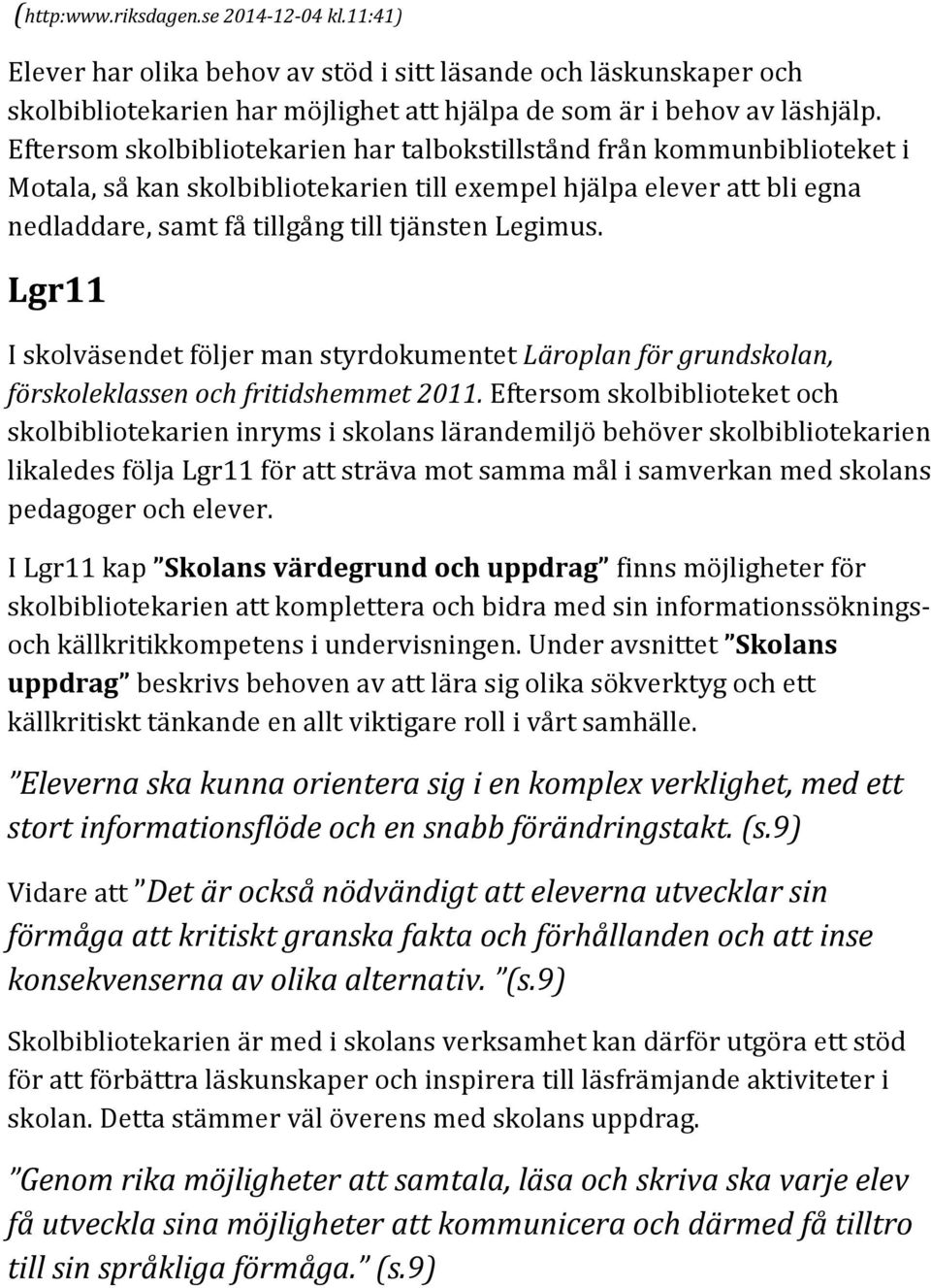 Lgr11 I skolväsendet följer man styrdokumentet Läroplan för grundskolan, förskoleklassen och fritidshemmet 2011.