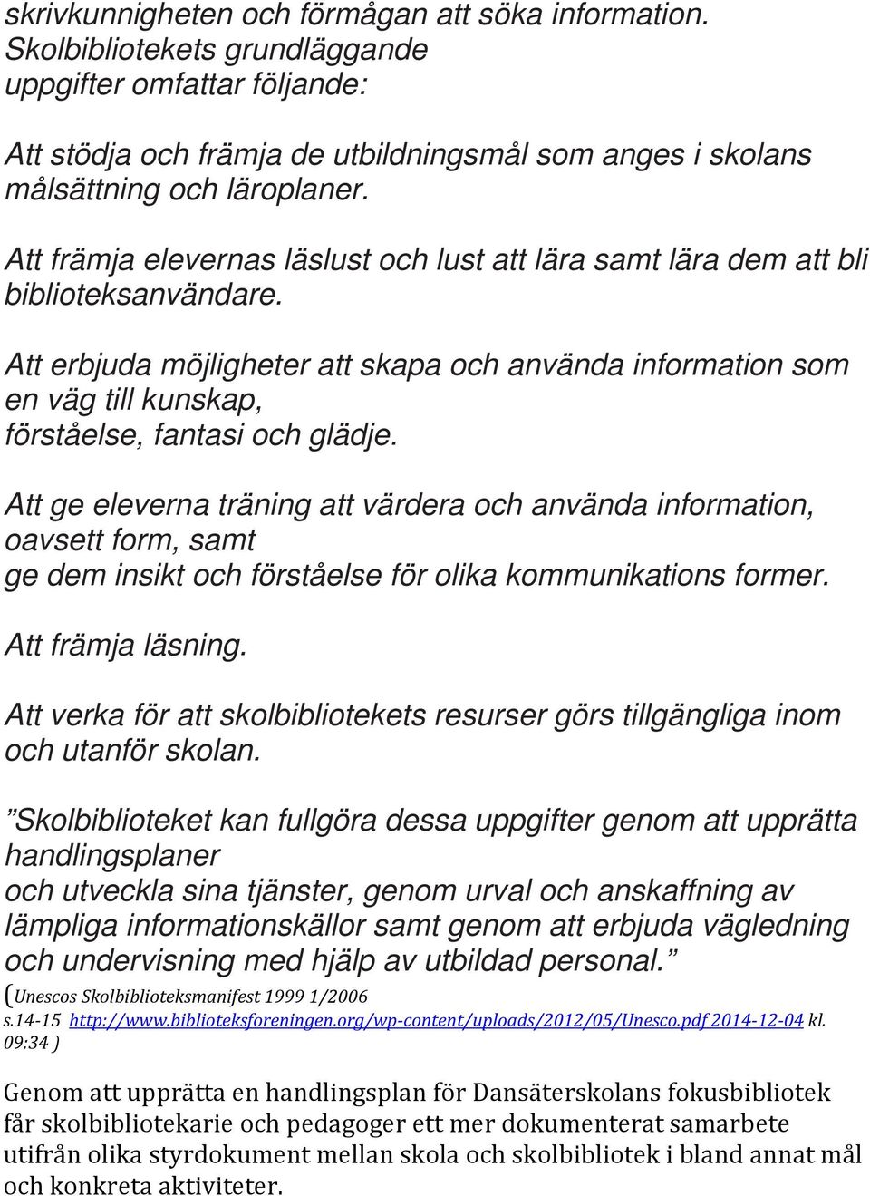 Att erbjuda möjligheter att skapa och använda information som en väg till kunskap, förståelse, fantasi och glädje.