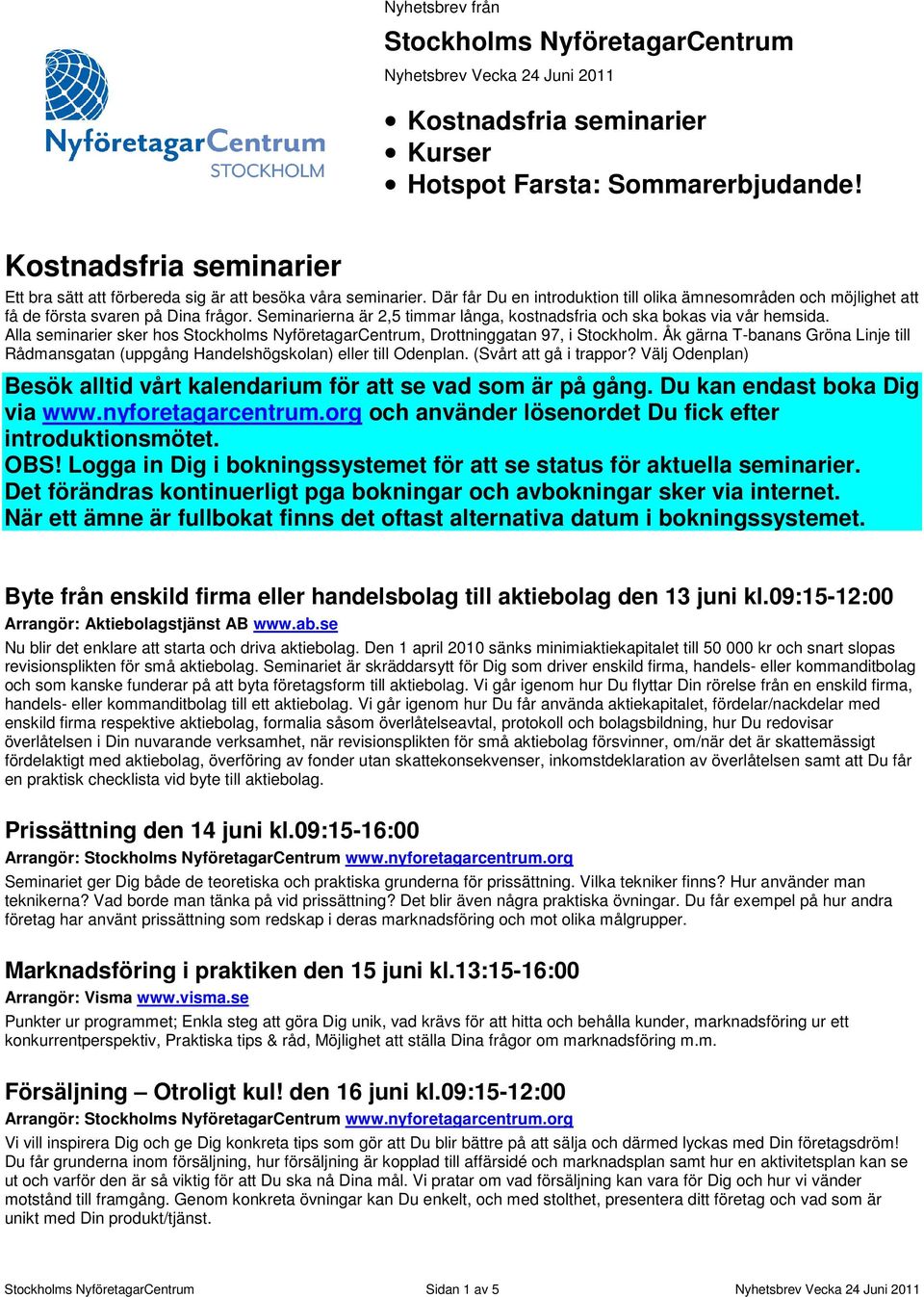 Seminarierna är 2,5 timmar långa, kostnadsfria och ska bokas via vår hemsida. Alla seminarier sker hos Stockholms NyföretagarCentrum, Drottninggatan 97, i Stockholm.