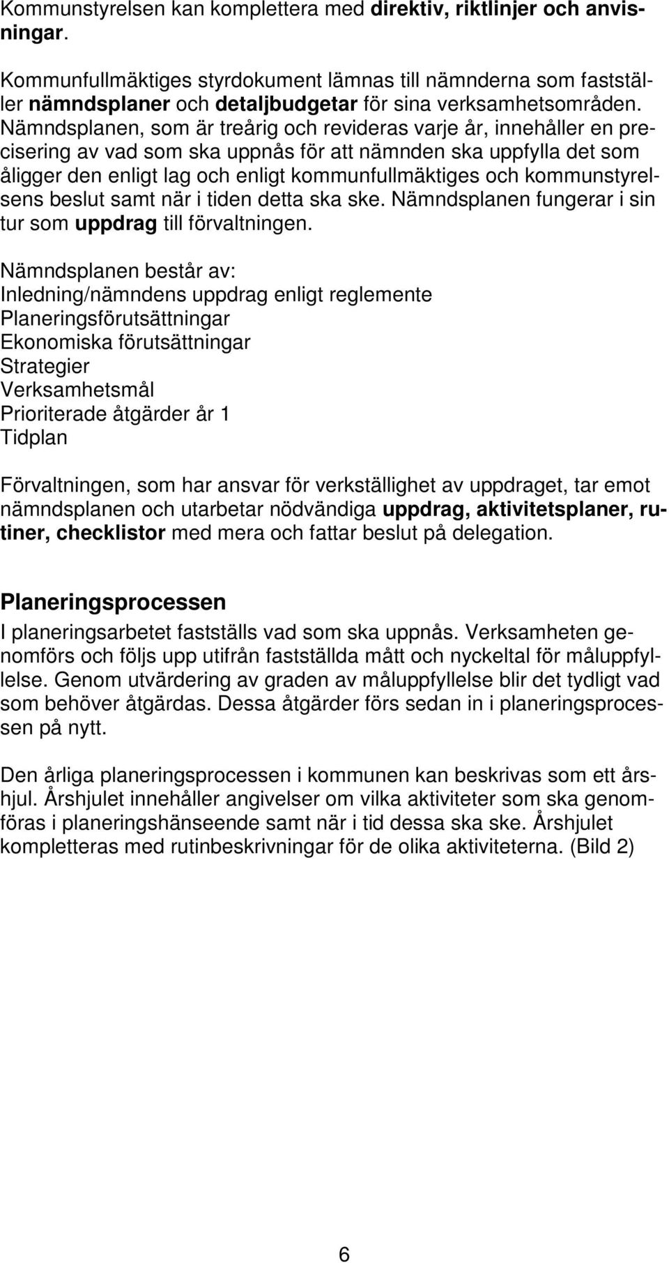 Nämndsplanen, som är treårig och revideras varje år, innehåller en precisering av vad som ska uppnås för att nämnden ska uppfylla det som åligger den enligt lag och enligt kommunfullmäktiges och