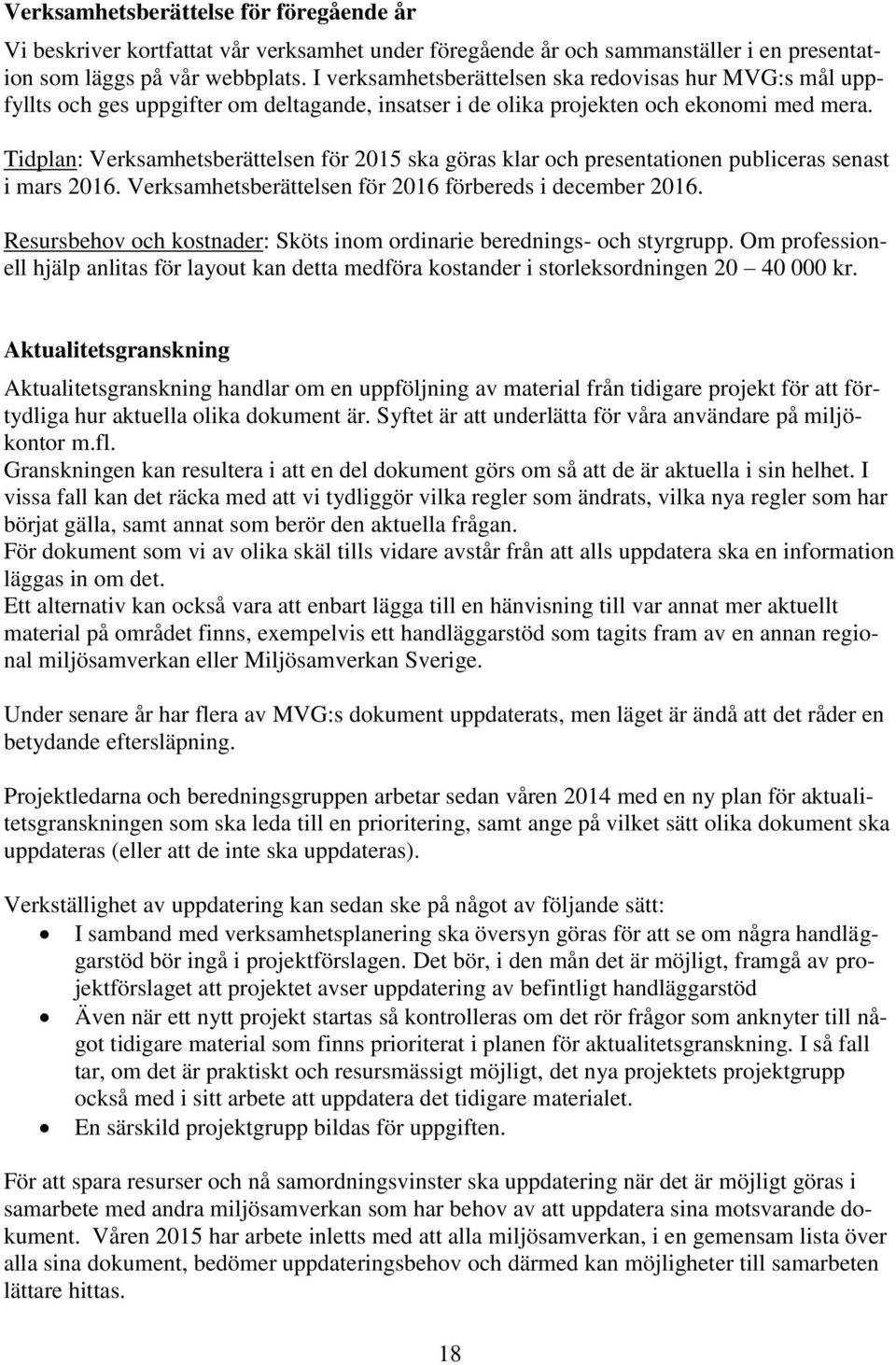 Tidplan: Verksamhetsberättelsen för 2015 ska göras klar och presentationen publiceras senast i mars 2016. Verksamhetsberättelsen för 2016 förbereds i december 2016.