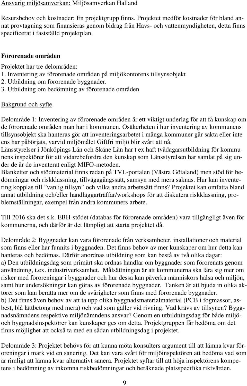 Förorenade områden Projektet har tre delområden: 1. Inventering av förorenade områden på miljökontorens tillsynsobjekt 2. Utbildning om förorenade byggnader. 3.