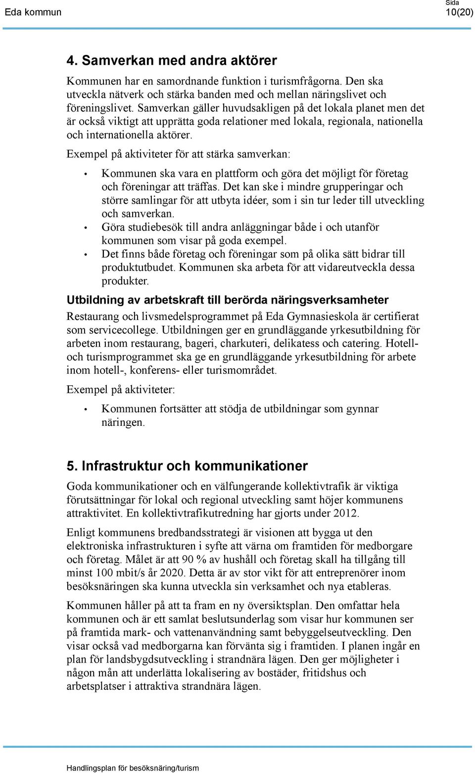 Exempel på aktiviteter för att stärka samverkan: Kommunen ska vara en plattform och göra det möjligt för företag och föreningar att träffas.
