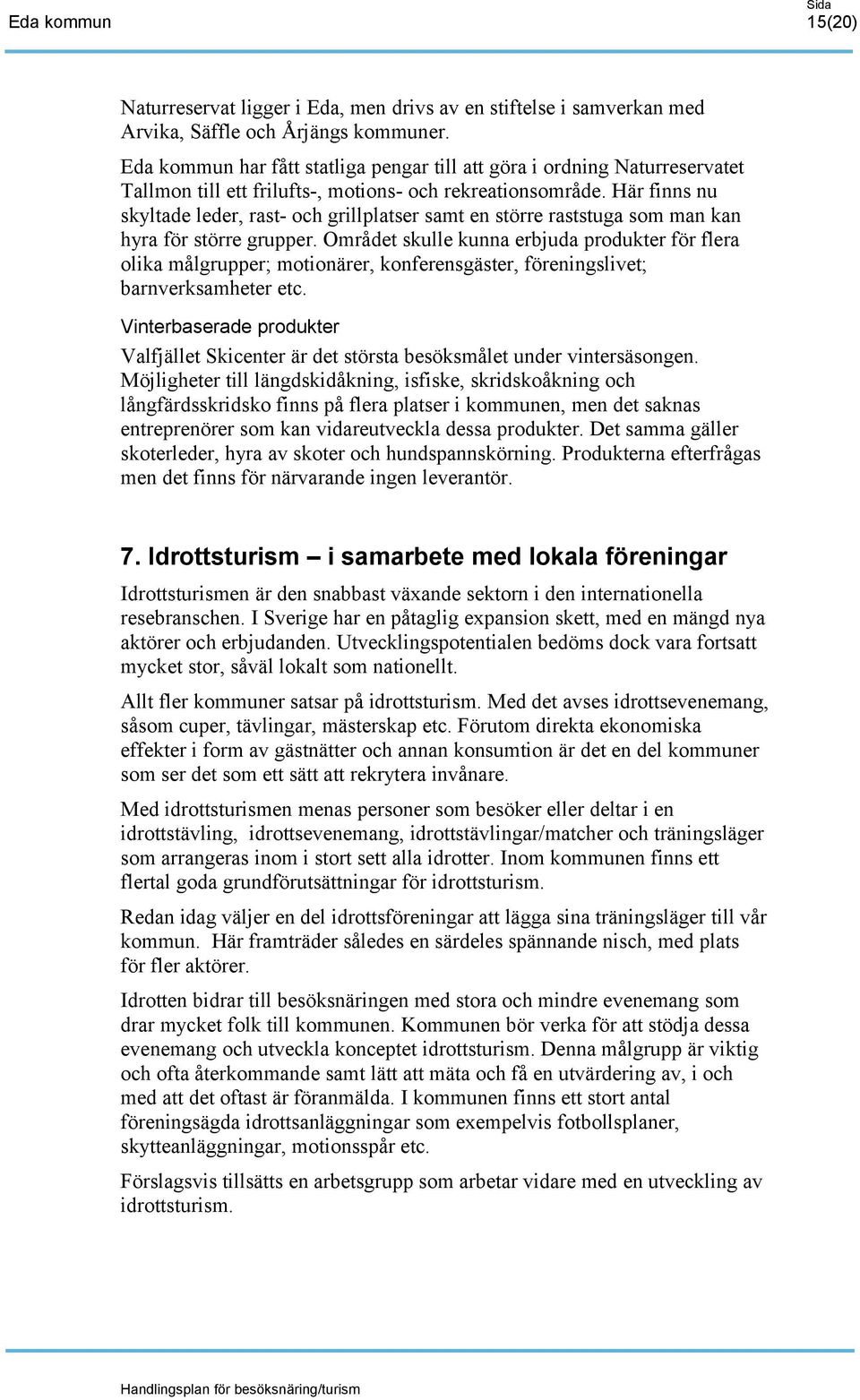 Här finns nu skyltade leder, rast- och grillplatser samt en större raststuga som man kan hyra för större grupper.