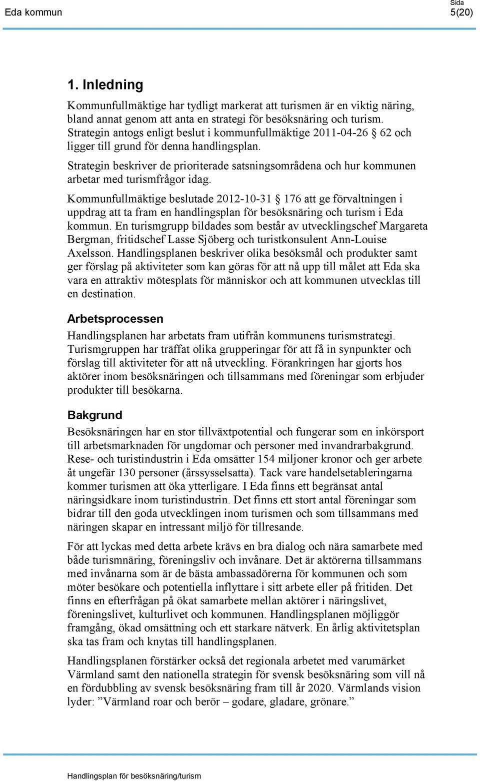 Strategin beskriver de prioriterade satsningsområdena och hur kommunen arbetar med turismfrågor idag.
