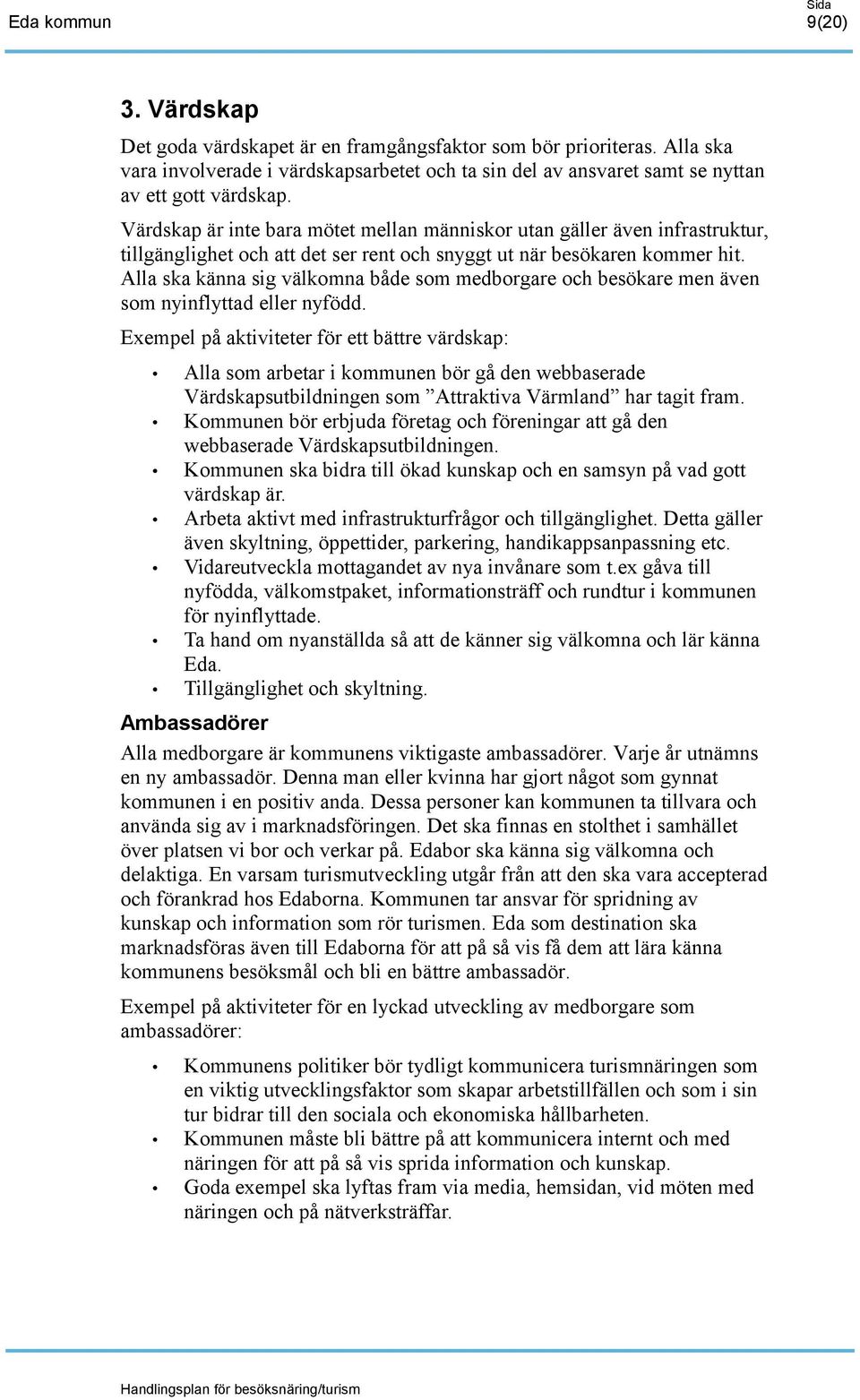 Alla ska känna sig välkomna både som medborgare och besökare men även som nyinflyttad eller nyfödd.