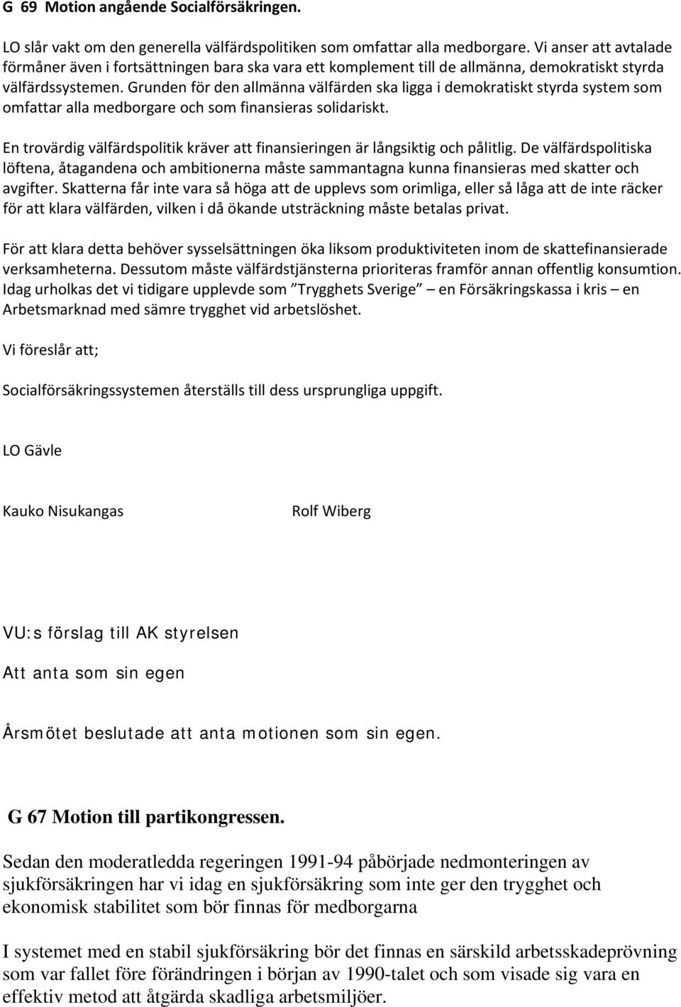 Grunden för den allmänna välfärden ska ligga i demokratiskt styrda system som omfattar alla medborgare och som finansieras solidariskt.