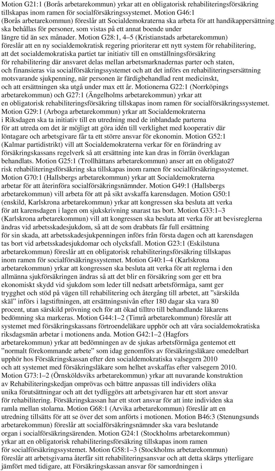 Motion G28:1, 4 5 (Kristianstads arbetarekommun) föreslår att en ny socialdemokratisk regering prioriterar ett nytt system för rehabilitering, att det socialdemokratiska partiet tar initiativ till en