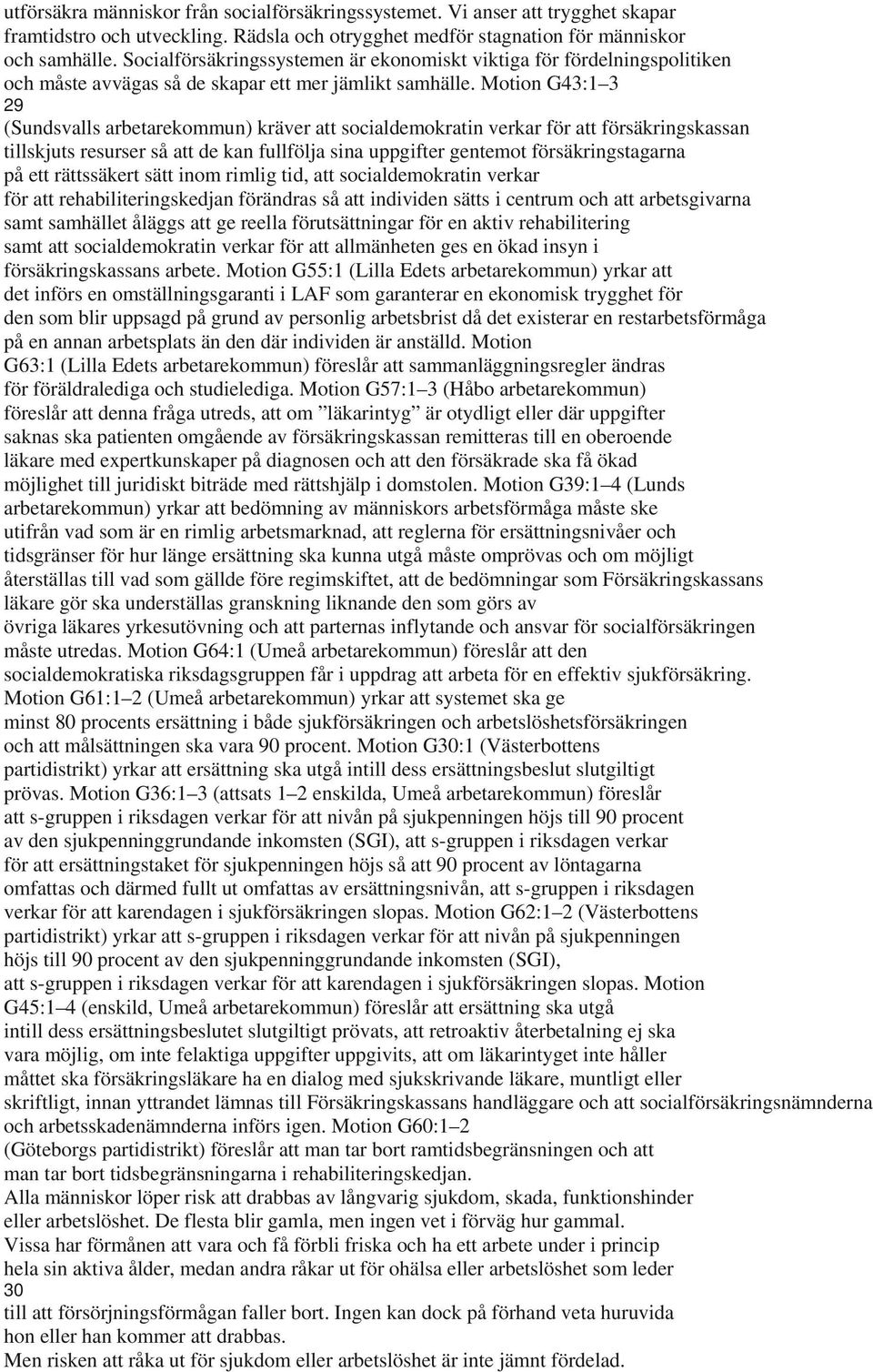 Motion G43:1 3 29 (Sundsvalls arbetarekommun) kräver att socialdemokratin verkar för att försäkringskassan tillskjuts resurser så att de kan fullfölja sina uppgifter gentemot försäkringstagarna på
